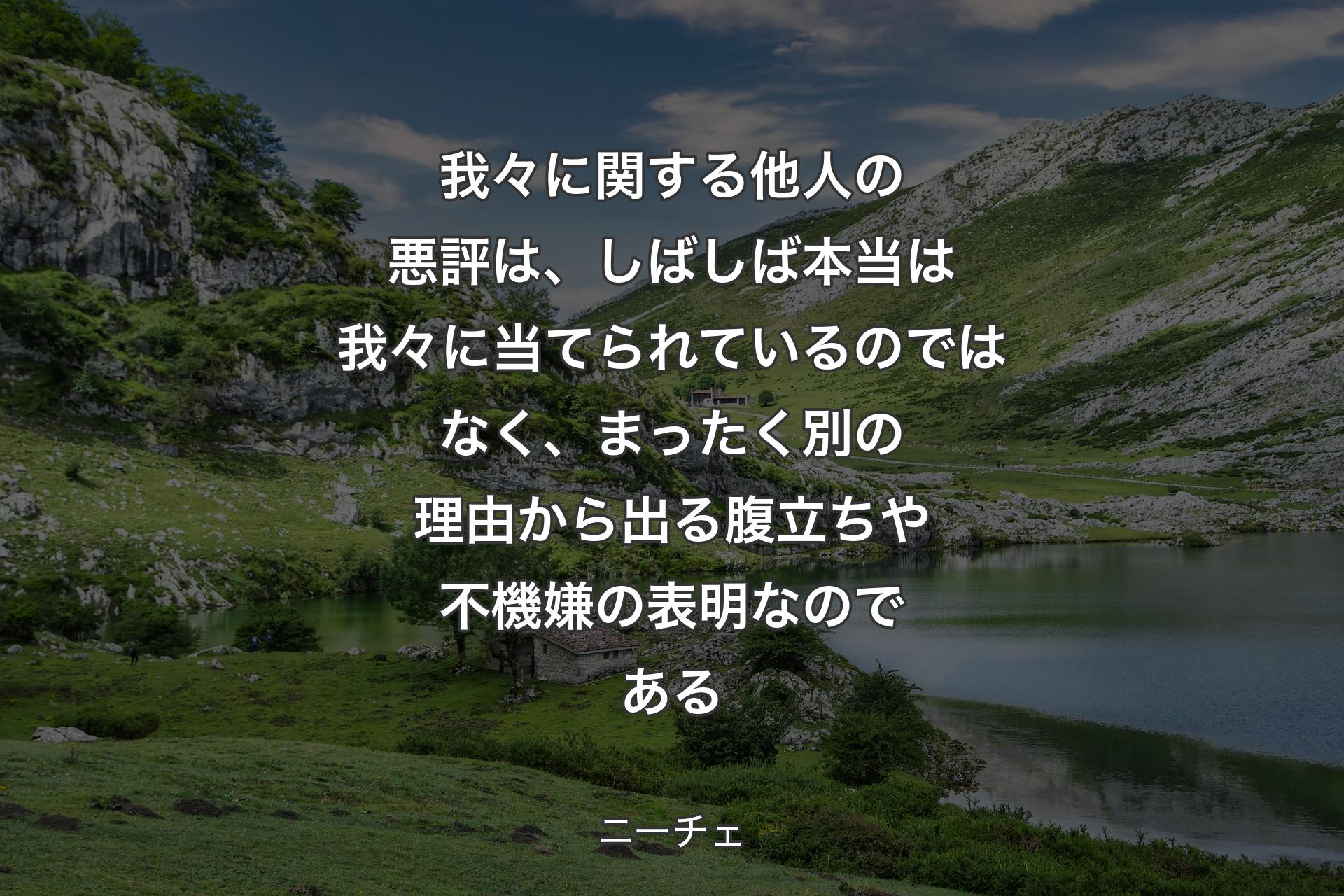 【背景1】我々に関する他人の悪評は、しばしば本当は我々に当てられているのではなく、まったく別の理由から出る腹立ちや不機嫌の表明なのである - ニーチェ