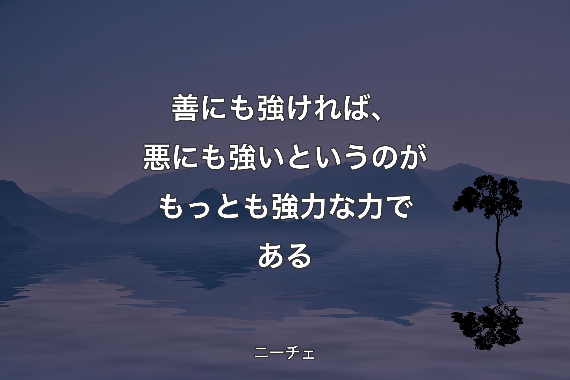 【背景4】善にも強けれ�ば、悪にも強いというのがもっとも強力な力である - ニーチェ