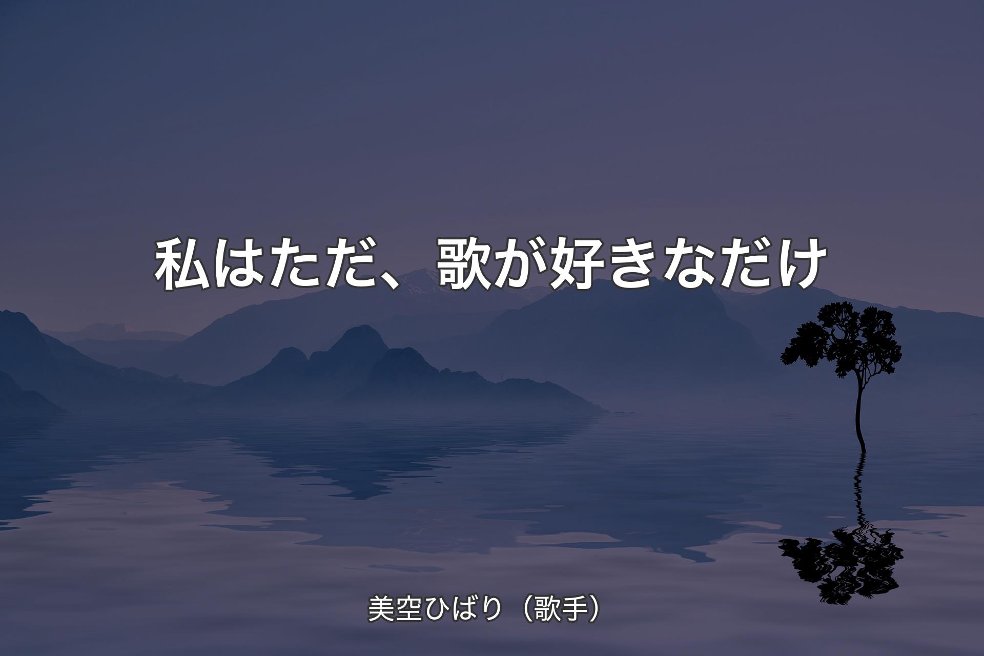 【背景4】私はただ、歌が好きなだけ - 美空ひばり（歌手）