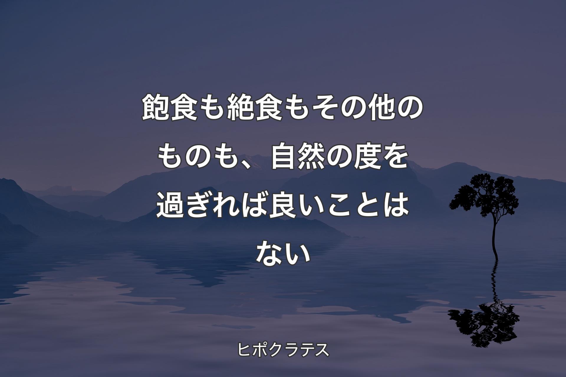 【背景4】飽食も絶食もその他のものも、自然の度を過ぎれば良いことはない - ヒポクラテス