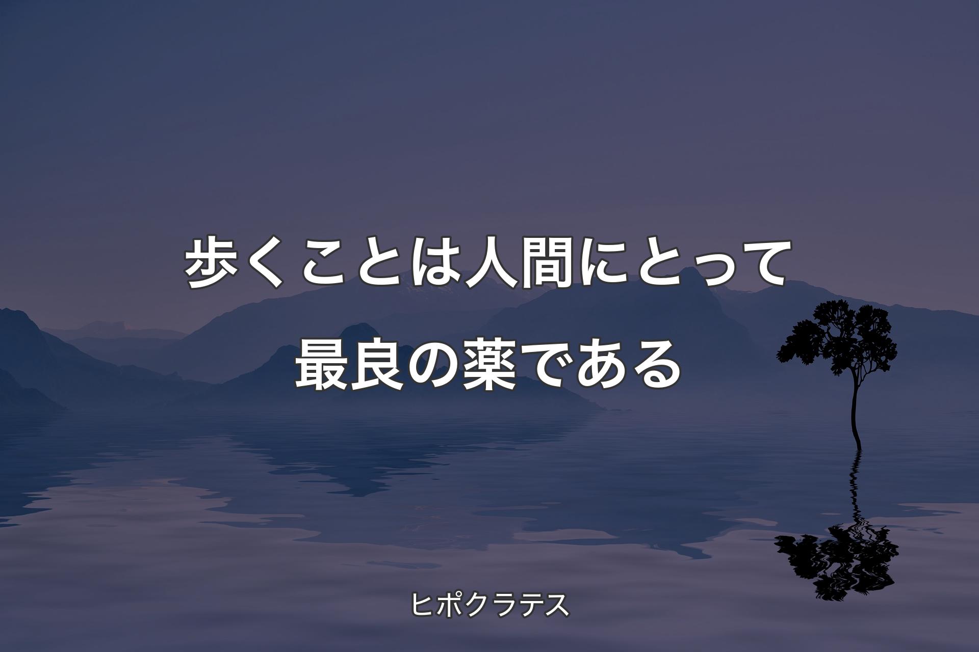 【背景4】歩くことは人間にとって最良の薬である - ヒポクラテス