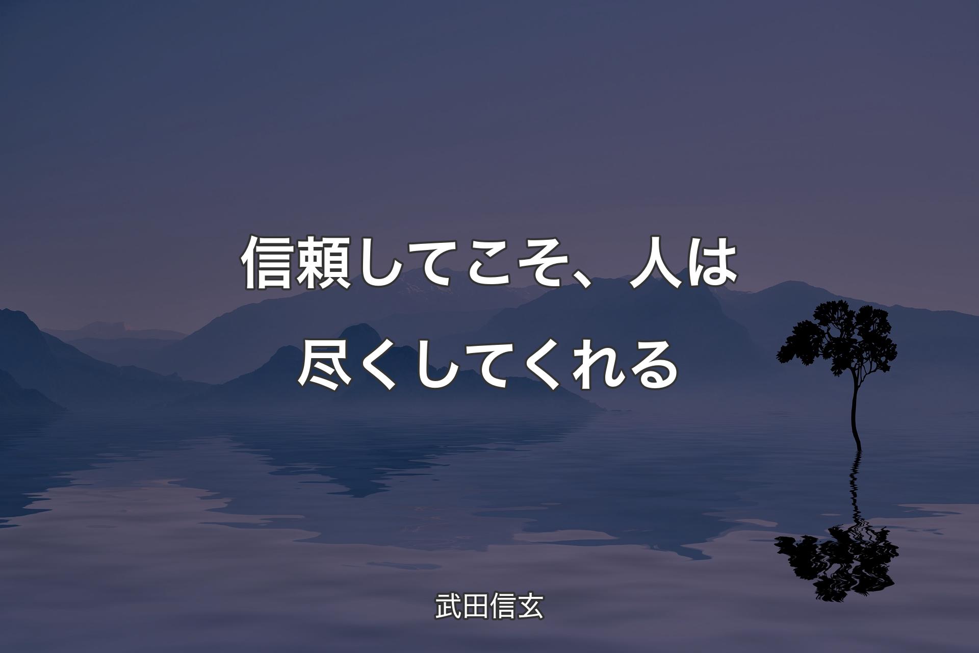 【背景4】信頼してこそ、人は尽くしてくれる - 武田信玄