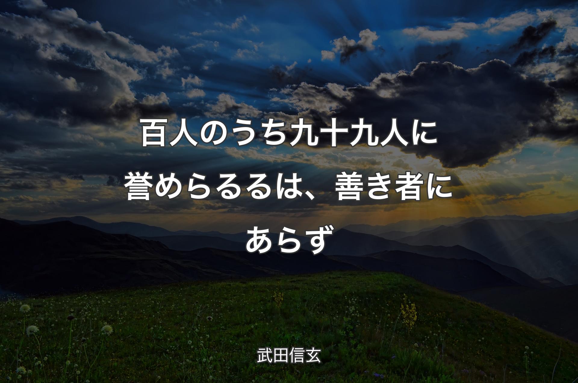 百人のうち九十九人に誉めらるるは、善き者にあらず - 武田信玄