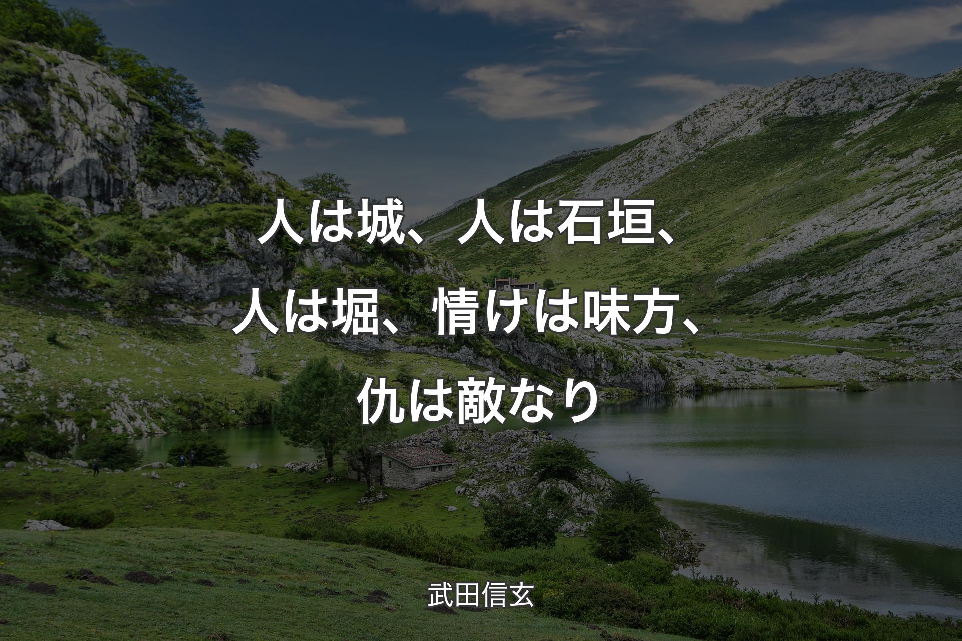 人は城、人は石垣、人は堀、情けは味方、仇は敵なり - 武田信玄