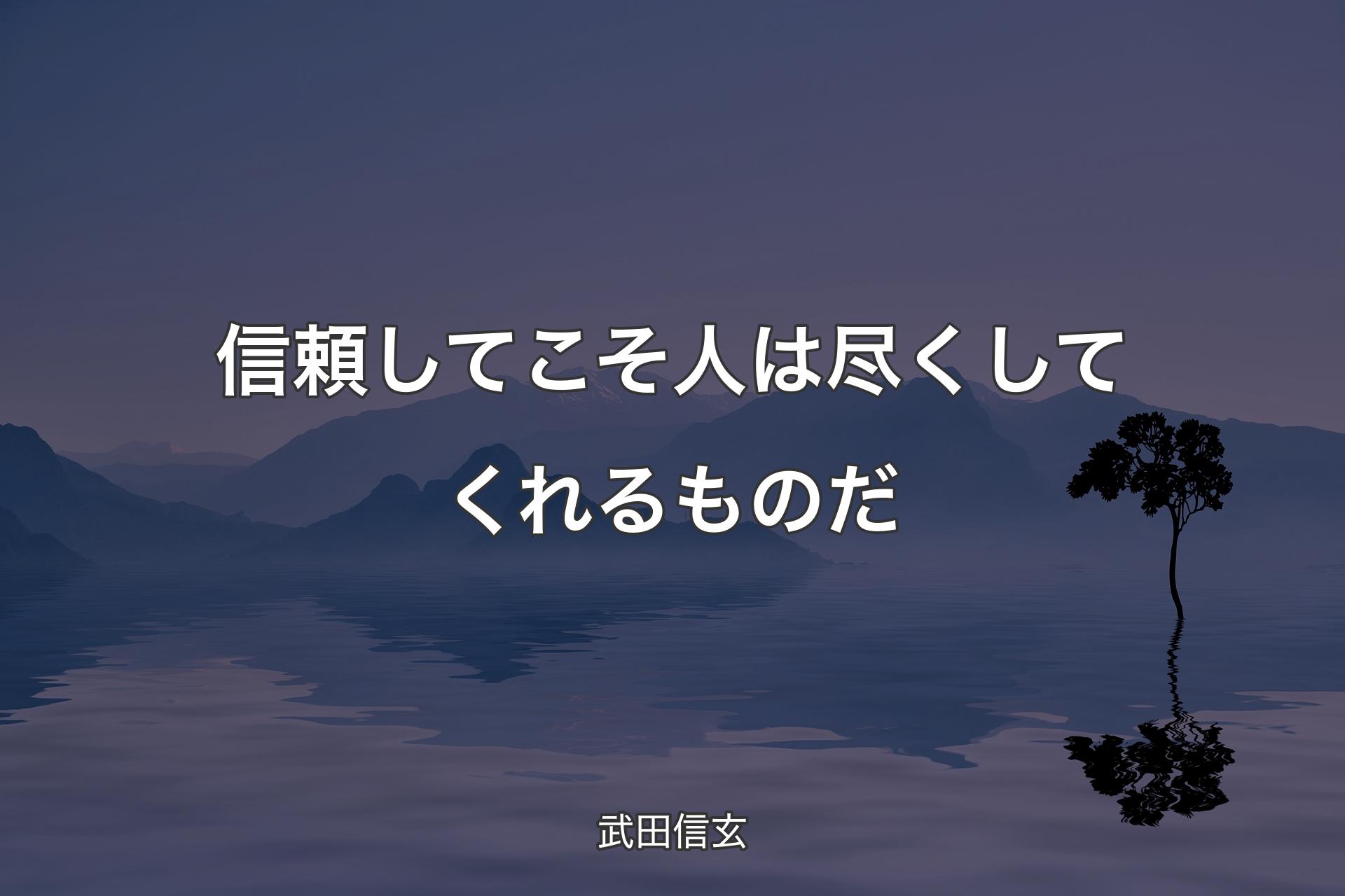 【背景4】信頼してこそ人は尽くしてくれるものだ - 武田信玄