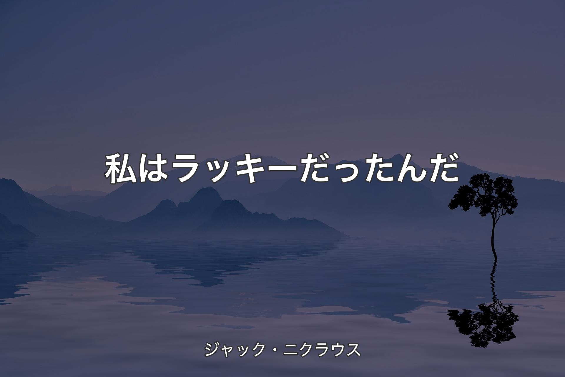 【背景4】私はラッキーだったんだ - ジャック・ニクラウス