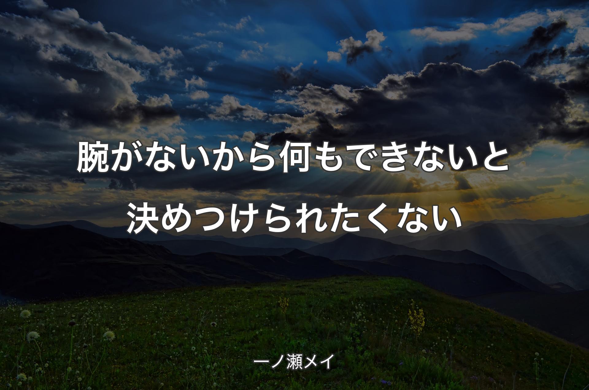 腕がないから何もできないと決めつけられたくない - 一ノ瀬メイ