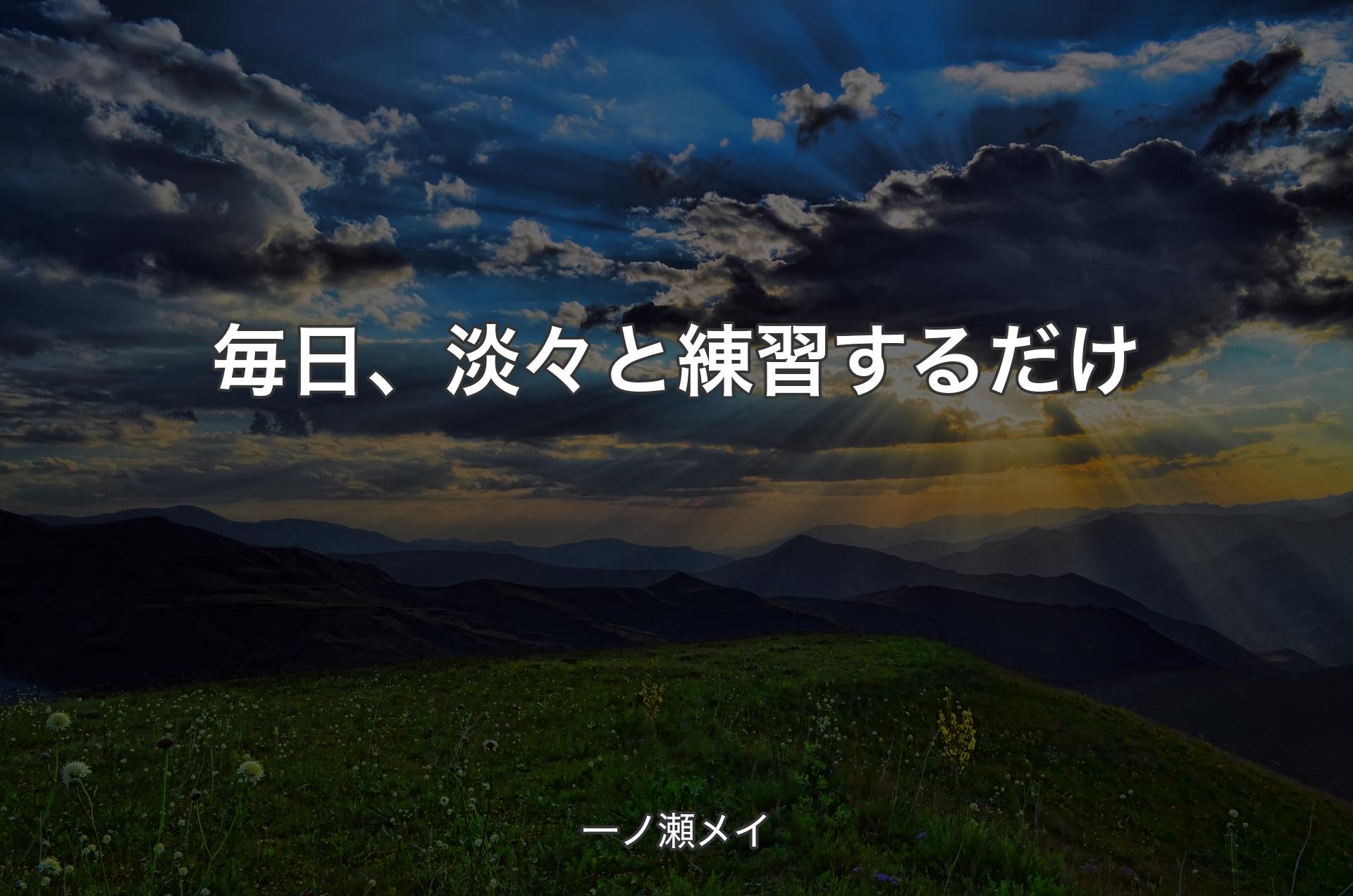 毎日、淡々と練習するだけ - 一ノ瀬メイ