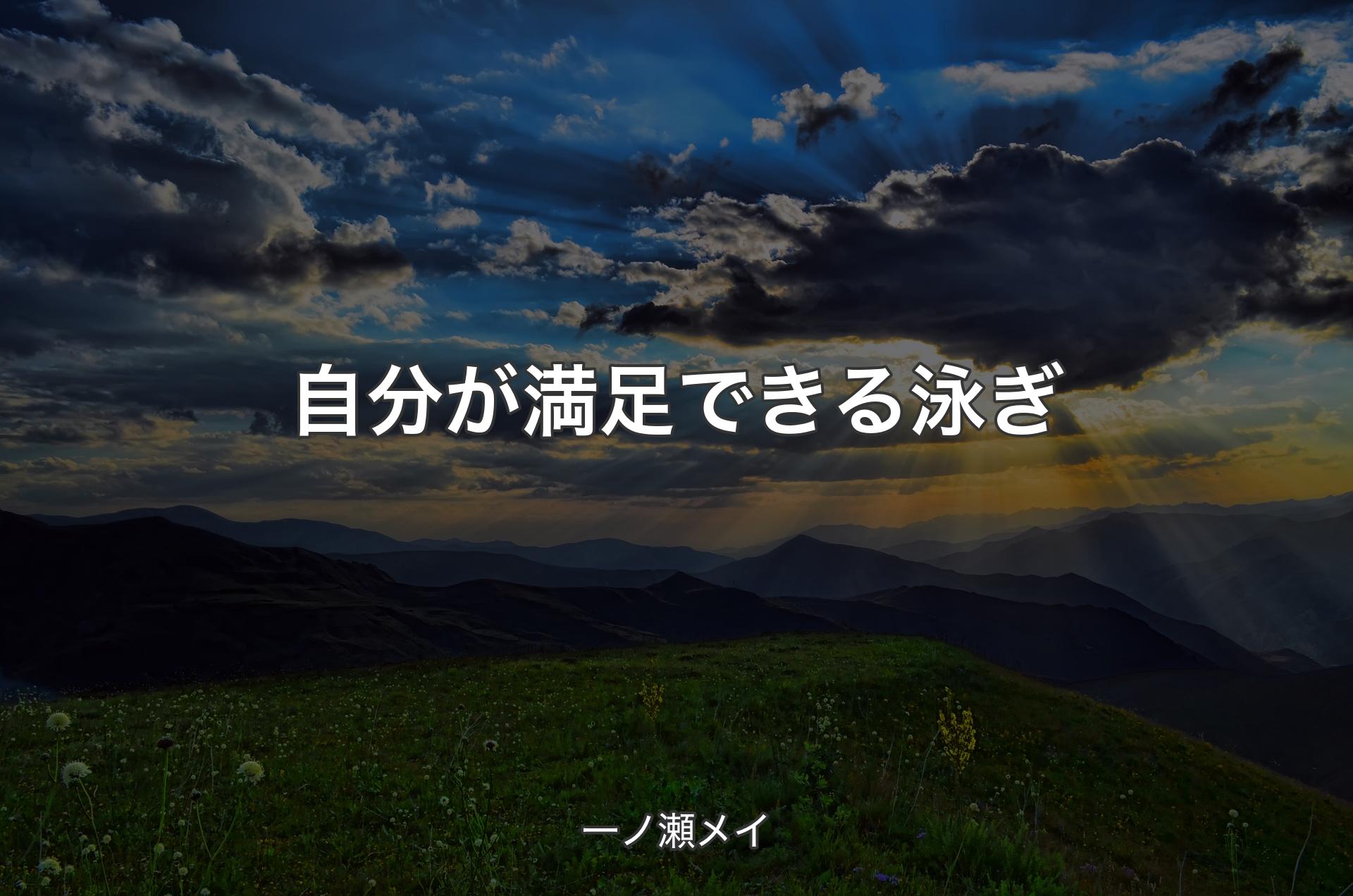 自分が満足できる泳ぎ - 一ノ瀬メイ