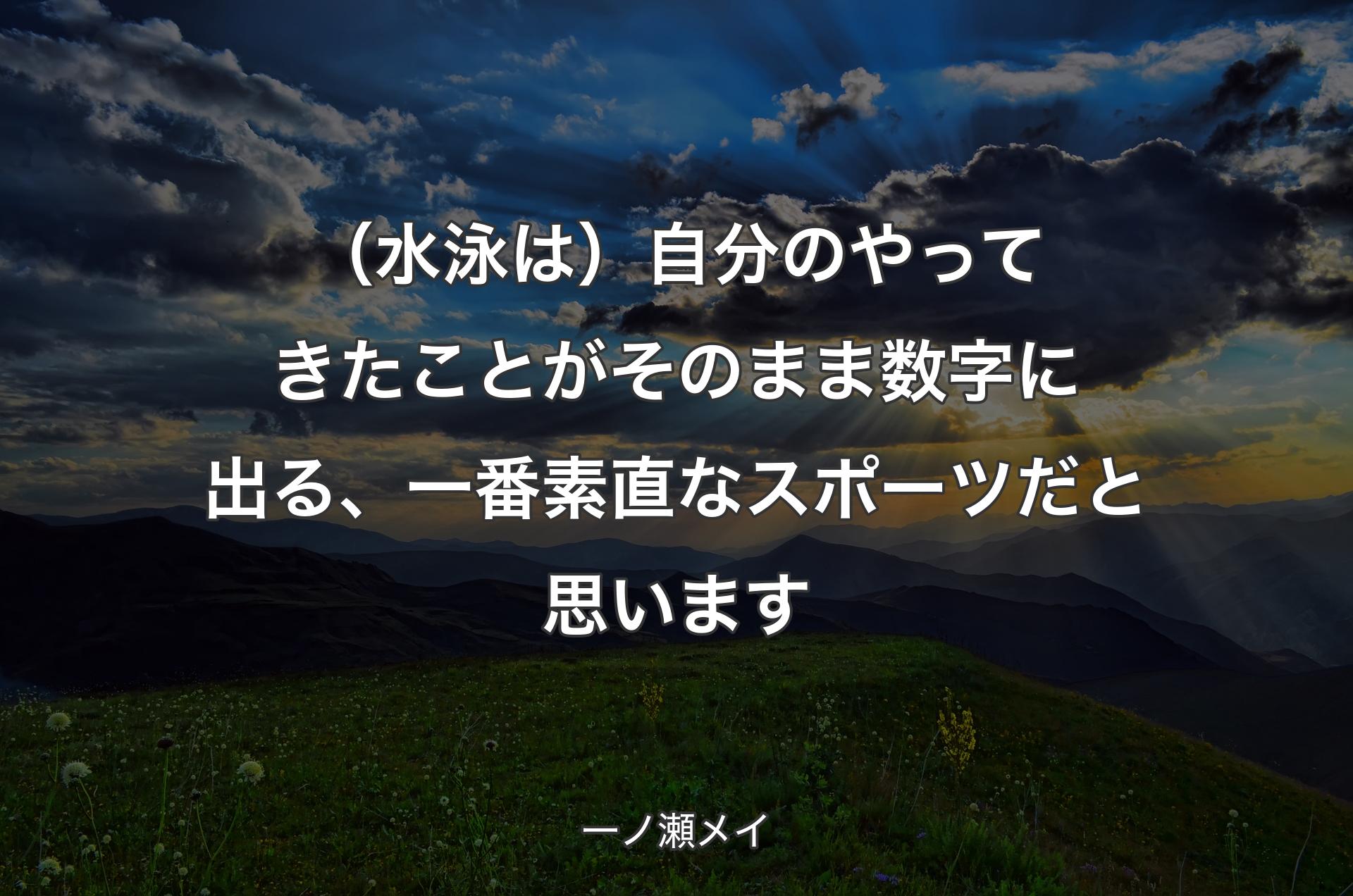 （水泳は）自分のやってきたことがそのまま数字に出る、一番素直なスポーツだと思います - 一ノ瀬メイ