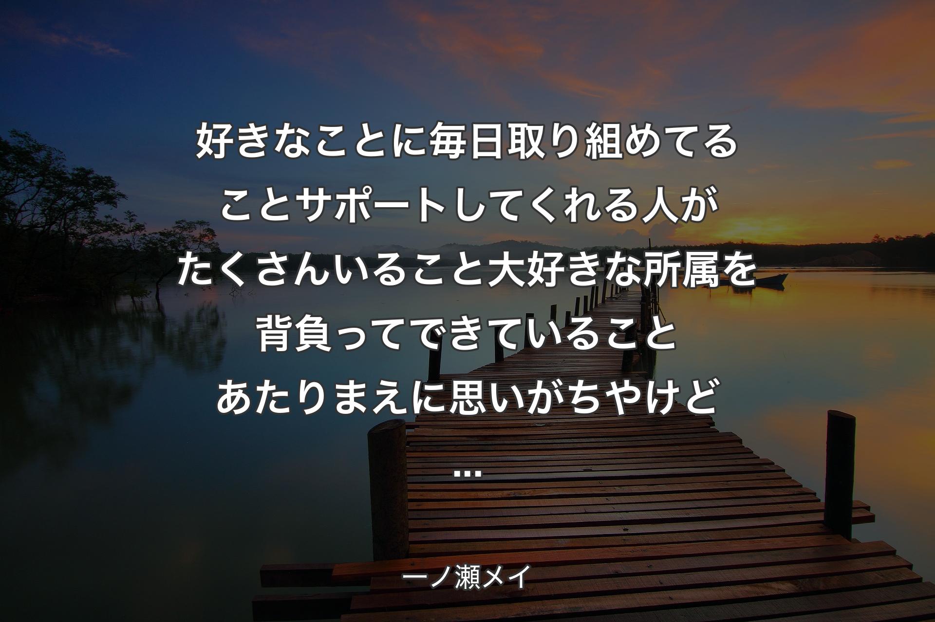 【背景3】好きなことに毎日取り組めてることサポートしてくれる人がたくさんいること大好きな所属を背負ってできていることあたりまえに思いがちやけど... - 一ノ瀬メイ