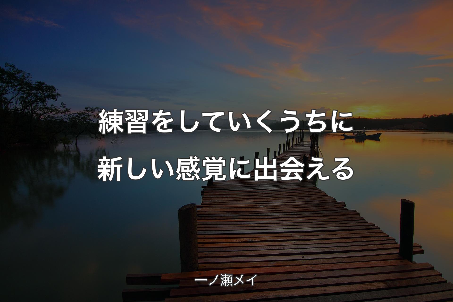 【背景3】練習をしていくうちに新しい感覚に出会える - 一ノ瀬メイ