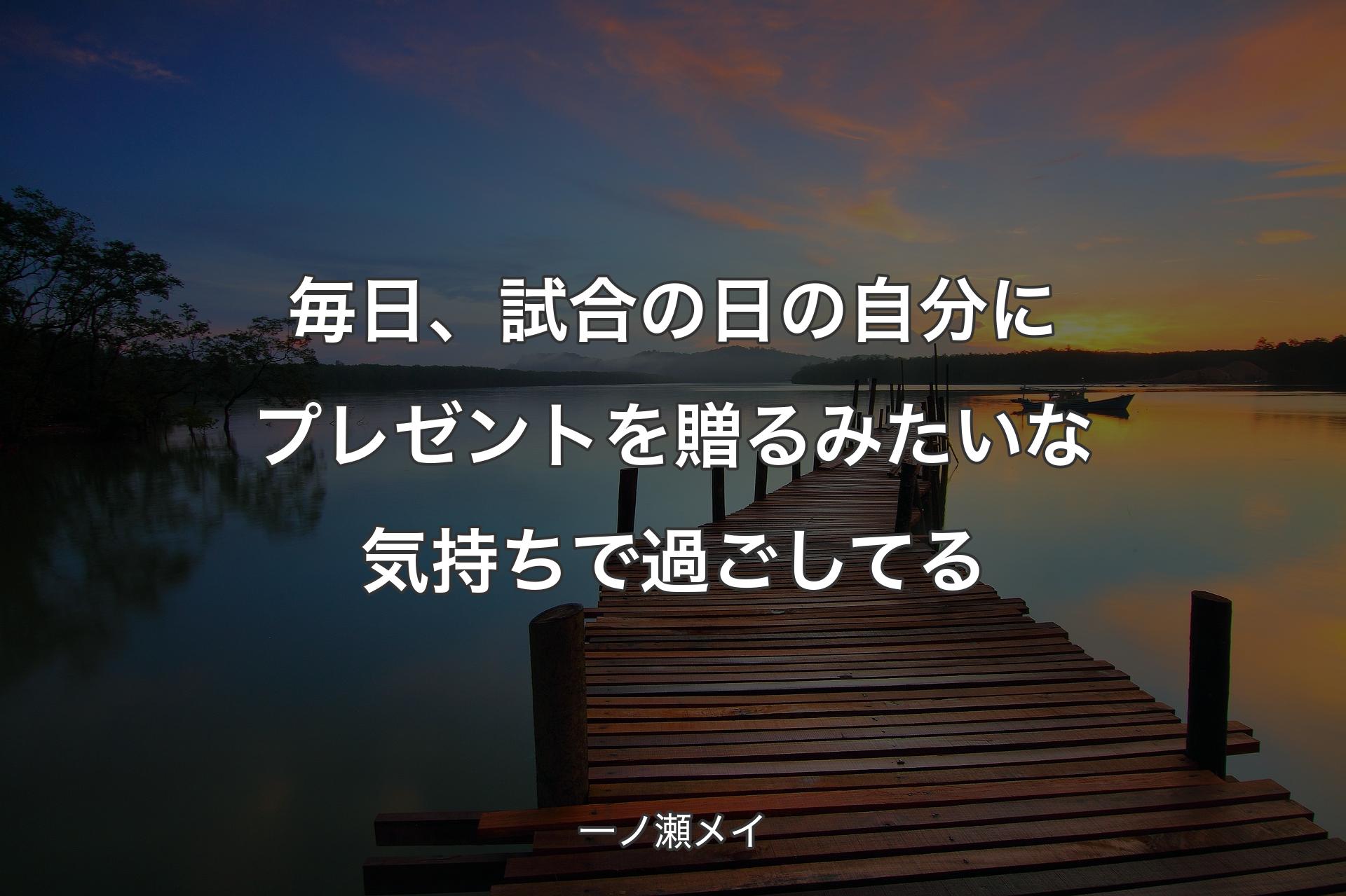 毎日、試合の日の自分にプレゼントを贈るみたいな気持ちで過ごしてる - 一ノ瀬メイ