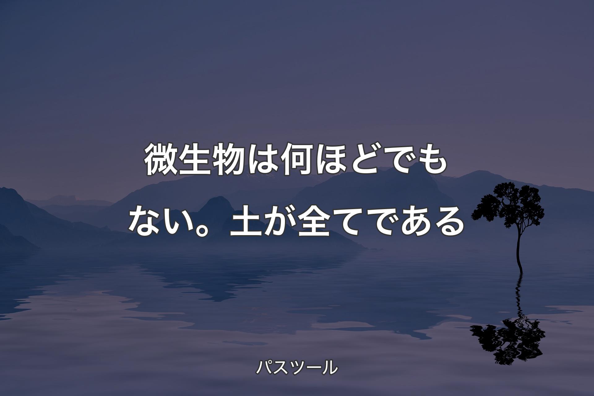 【背景4】微生物は何ほどでもない。土が全てである - パスツール