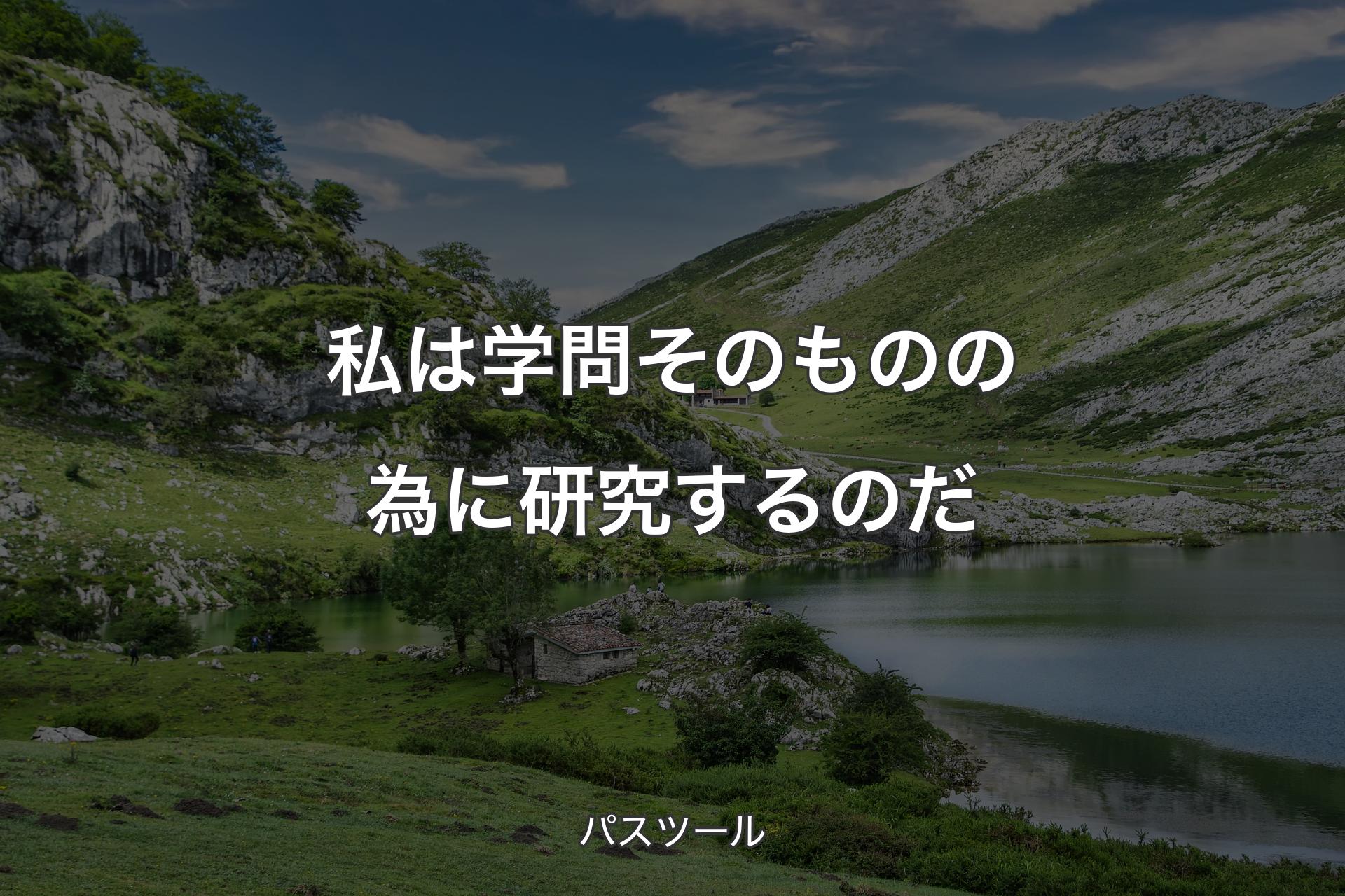 【背景1】私は学問そのものの為に研究するのだ - パスツール