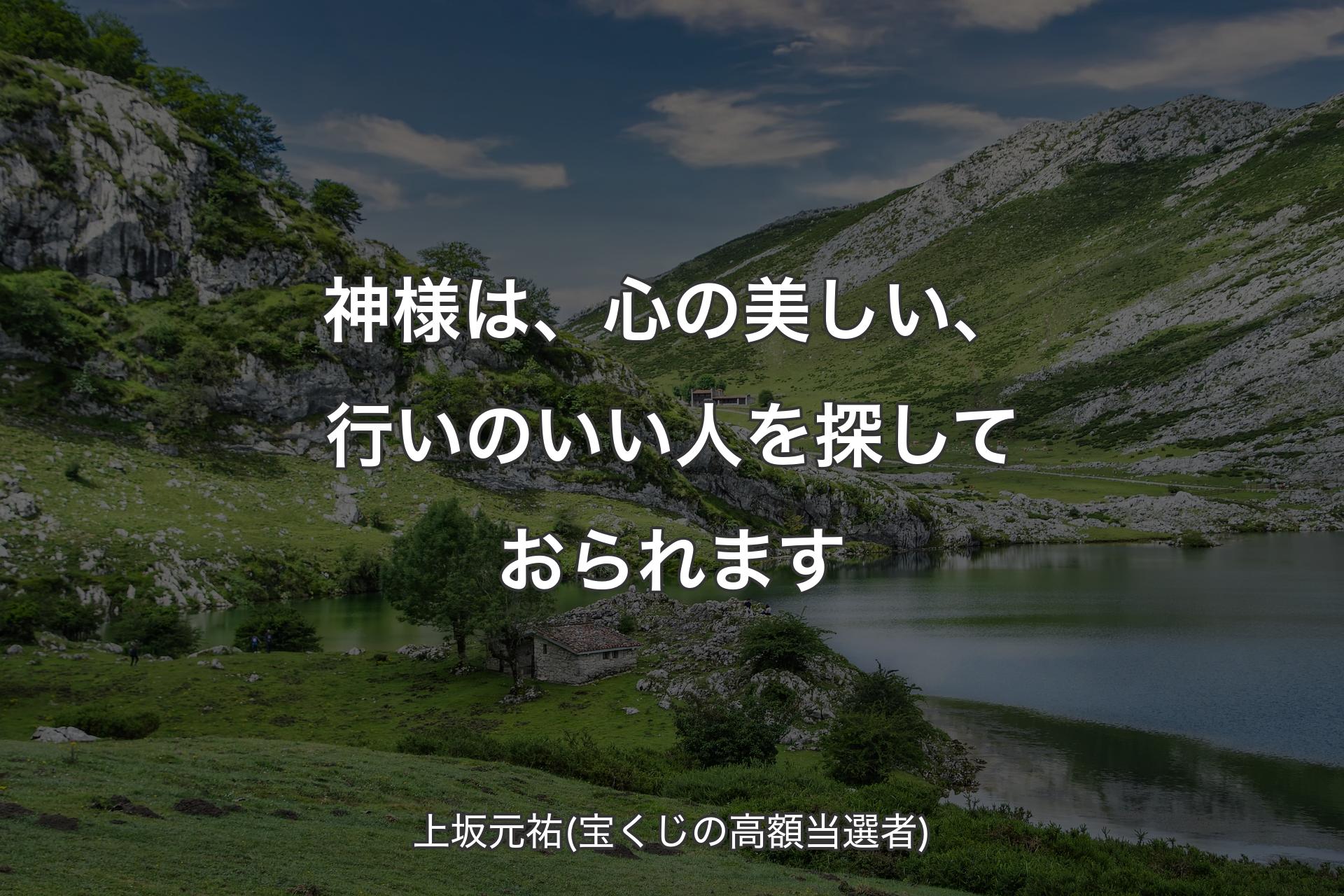 【背景1】神様は、心の美しい、行いのいい人を探しておられます - 上坂元祐(宝くじの高額当選者)