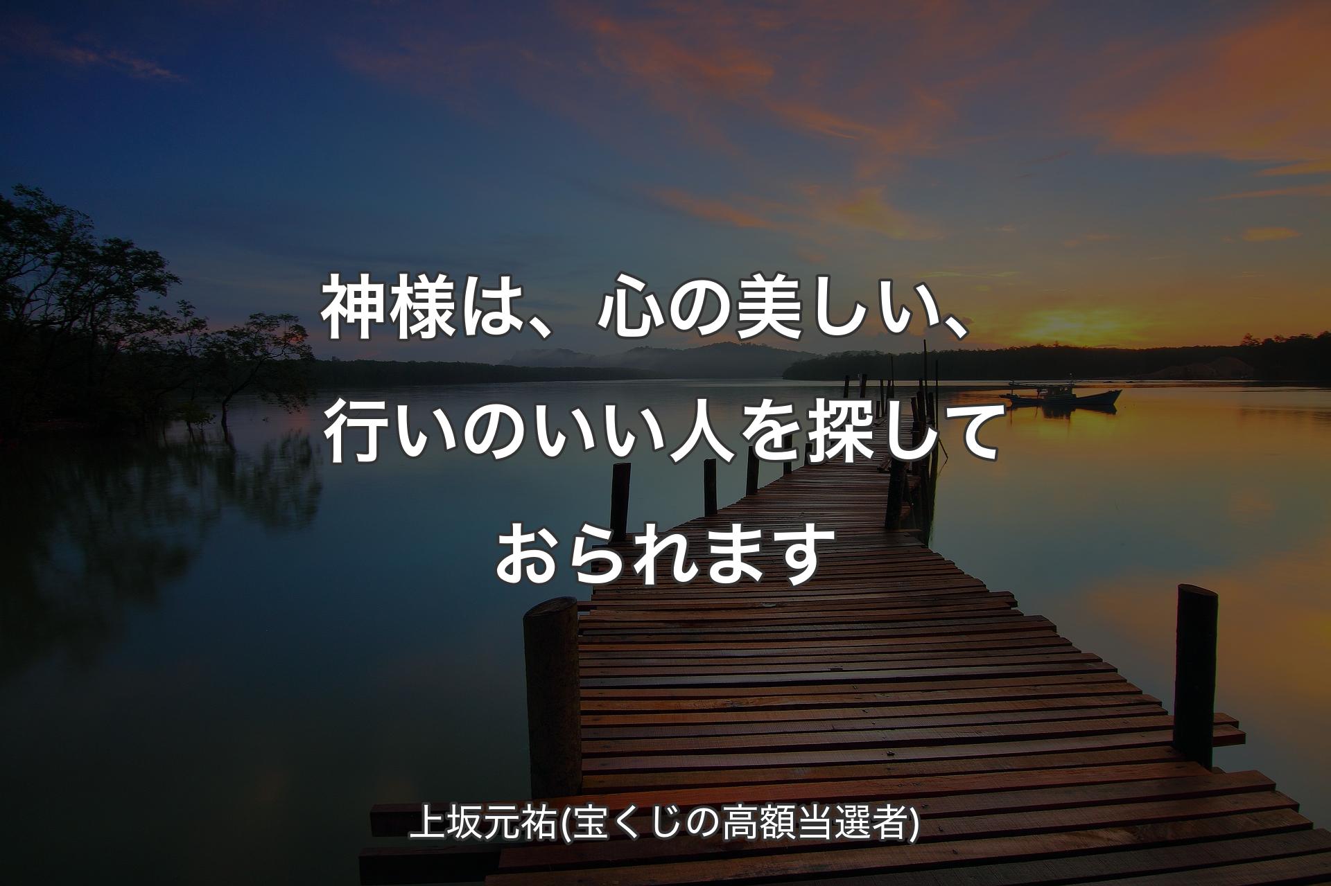 【背景3】神様は、心の美しい、行いのいい人を探しておられます - 上坂元祐(宝くじの高額当選者)