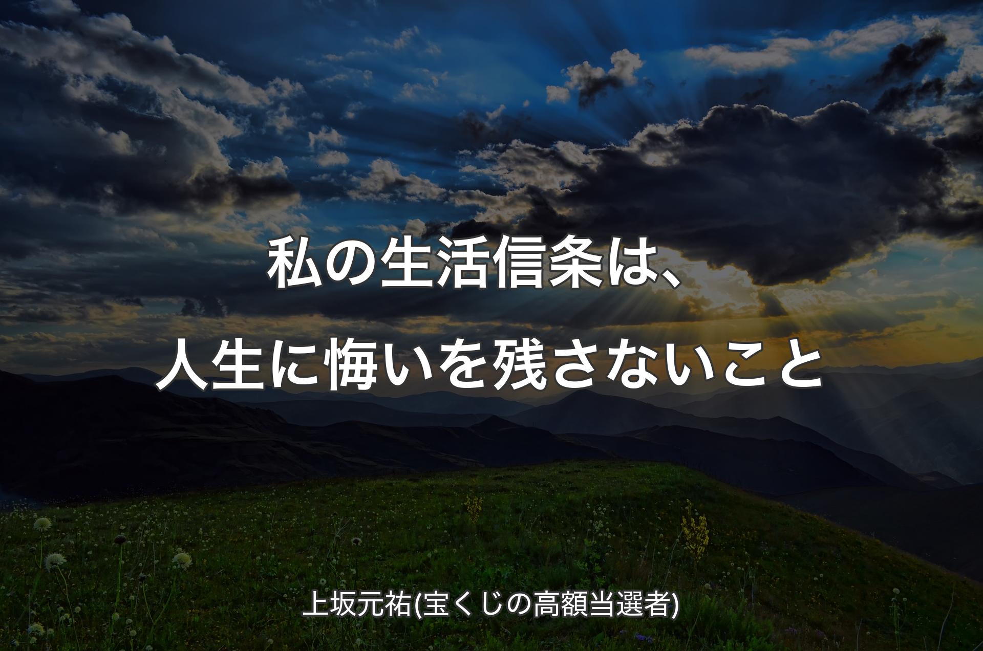 私の生活信条は、人生に悔いを残さないこと - 上坂元祐(宝くじの高額当選者)