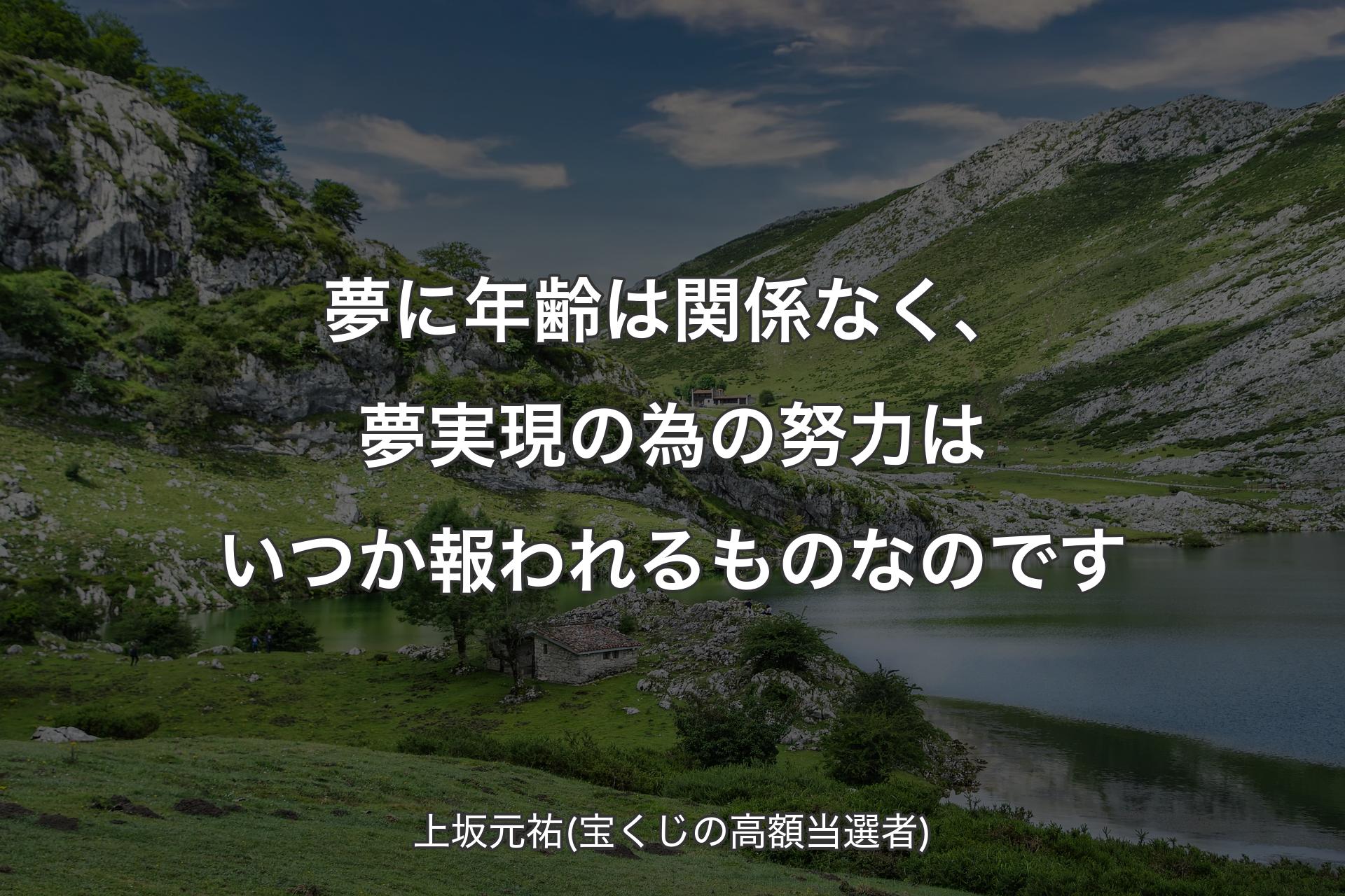 夢に年齢は関係なく、夢実現の為の努力はいつか報われるものなのです - 上坂元祐(宝くじの高額当選者)