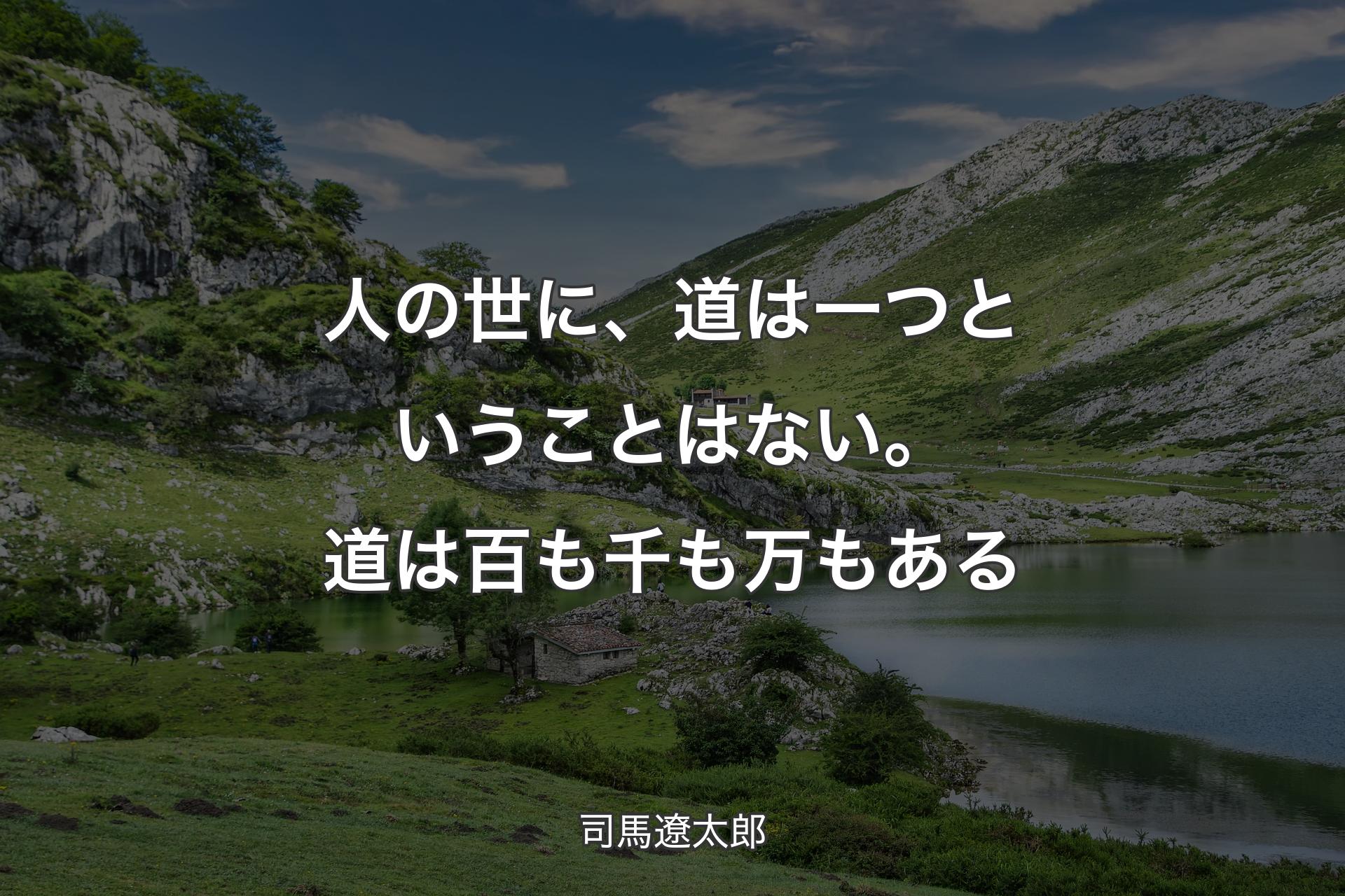 【背景1】人の世に、道は一つということはない。道は百も千も万もある - 司馬遼太郎