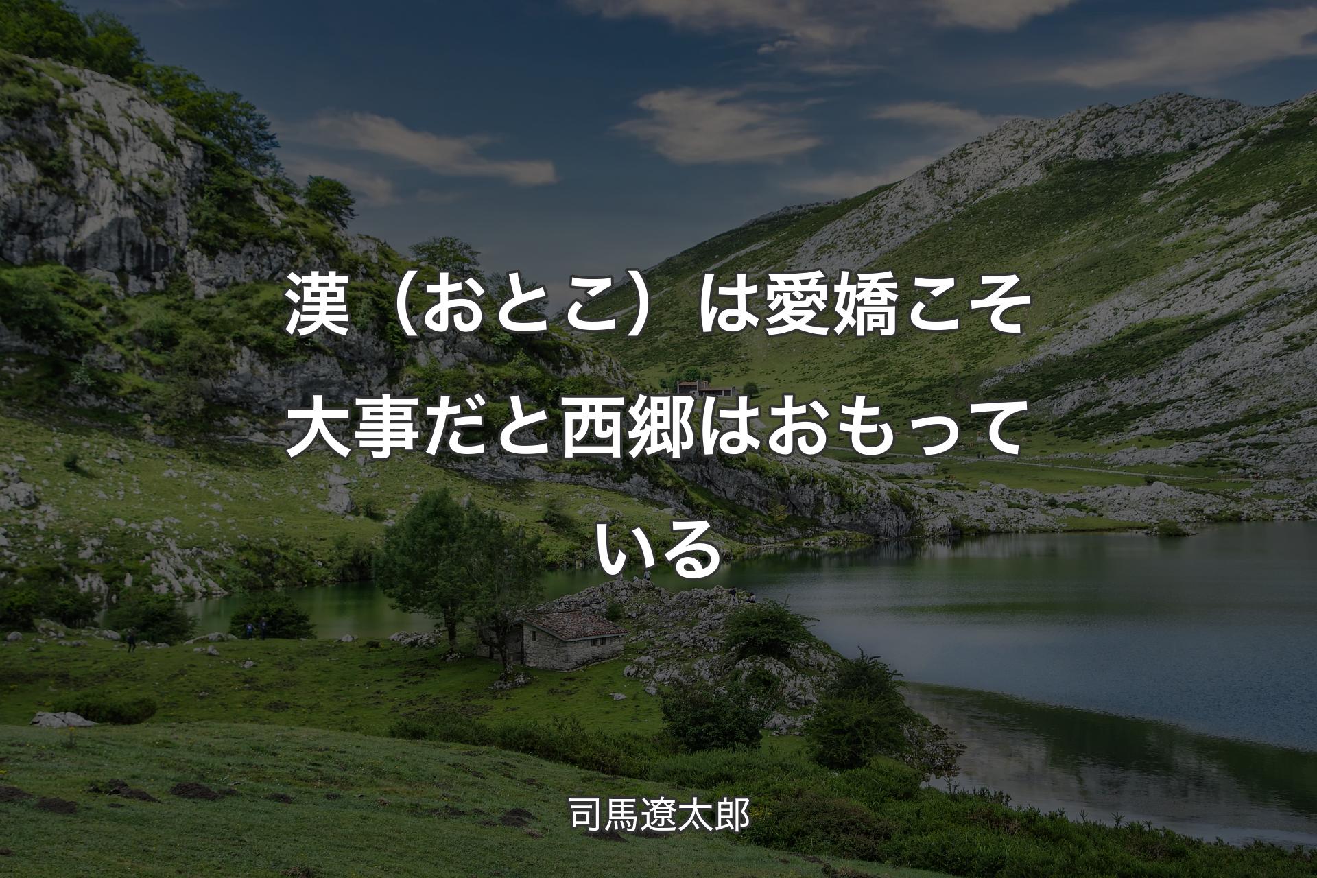 漢（おとこ）は愛嬌こそ大事だと西郷はおもっている - 司馬遼太郎