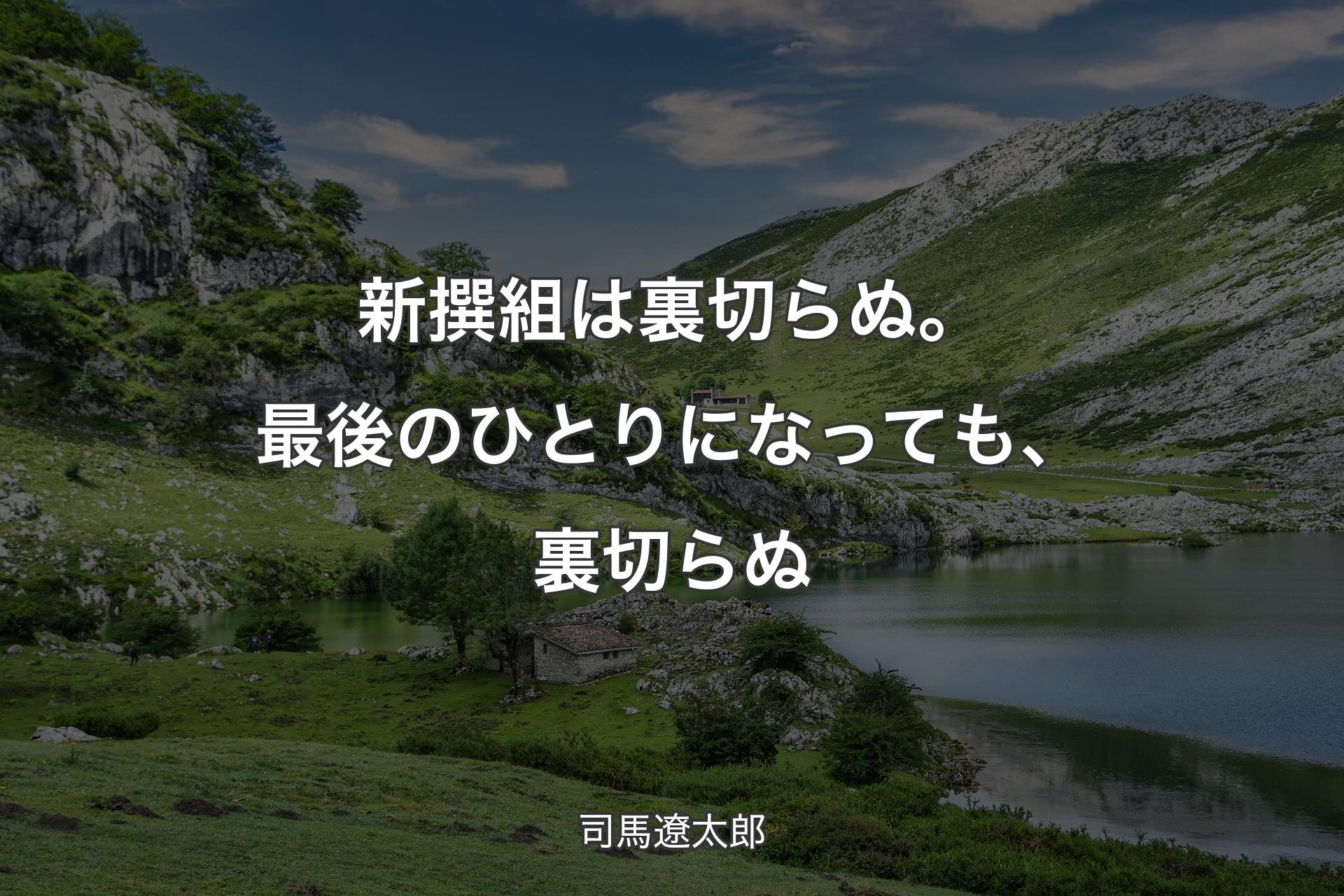 【背景1】新撰組は裏切らぬ。 最後のひとりになっても、裏切らぬ - 司馬遼太郎