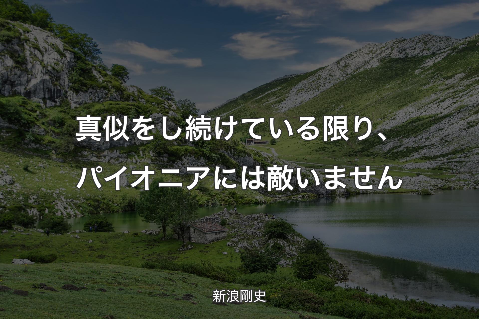 【背景1】真似をし続けている限り、パイオニアには敵いません - 新浪剛史