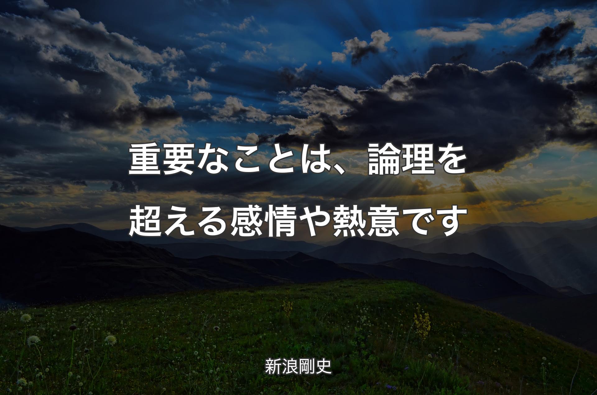 重要なことは、論理を超える感情や熱意です - 新浪剛史