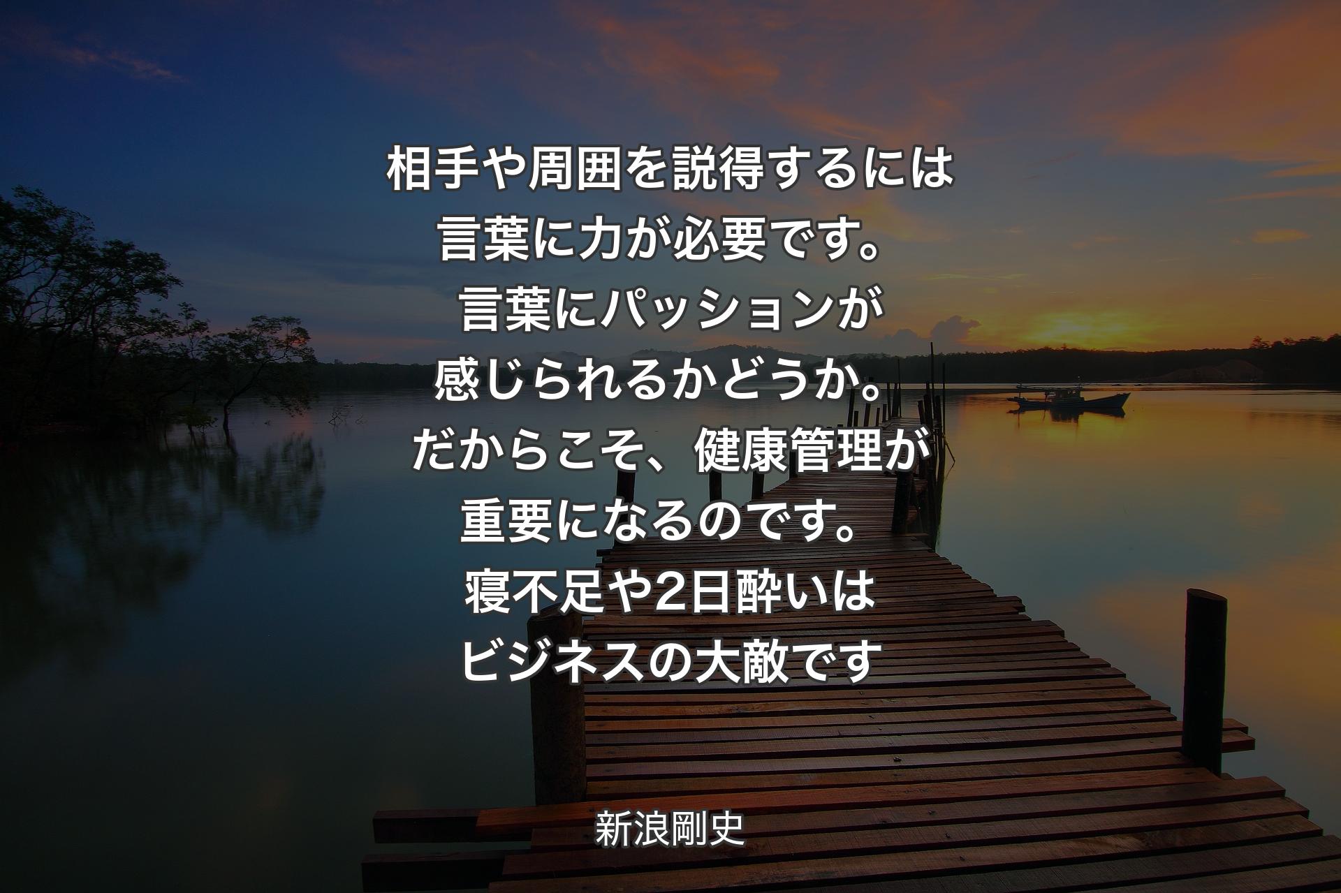 【背景3】相手や周囲を説得するには言葉に力が必要です。言葉にパッションが感じられるかどうか。だからこそ、健康管理が重要になるのです。寝不足や2日酔いはビジネスの大敵です - 新浪剛史