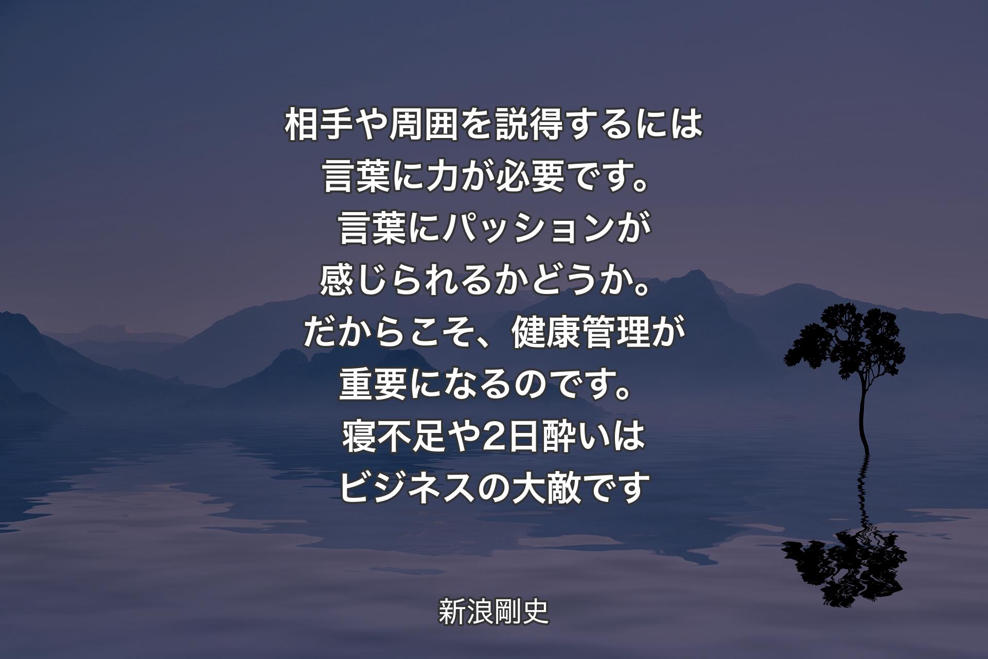 【背景4】相手や周囲を説得するには言葉に力が必要です。言葉にパッションが感じられるかどうか。だからこそ、健康管理が重要になるのです。寝不足や2日酔いはビジネスの大敵です - 新浪剛史