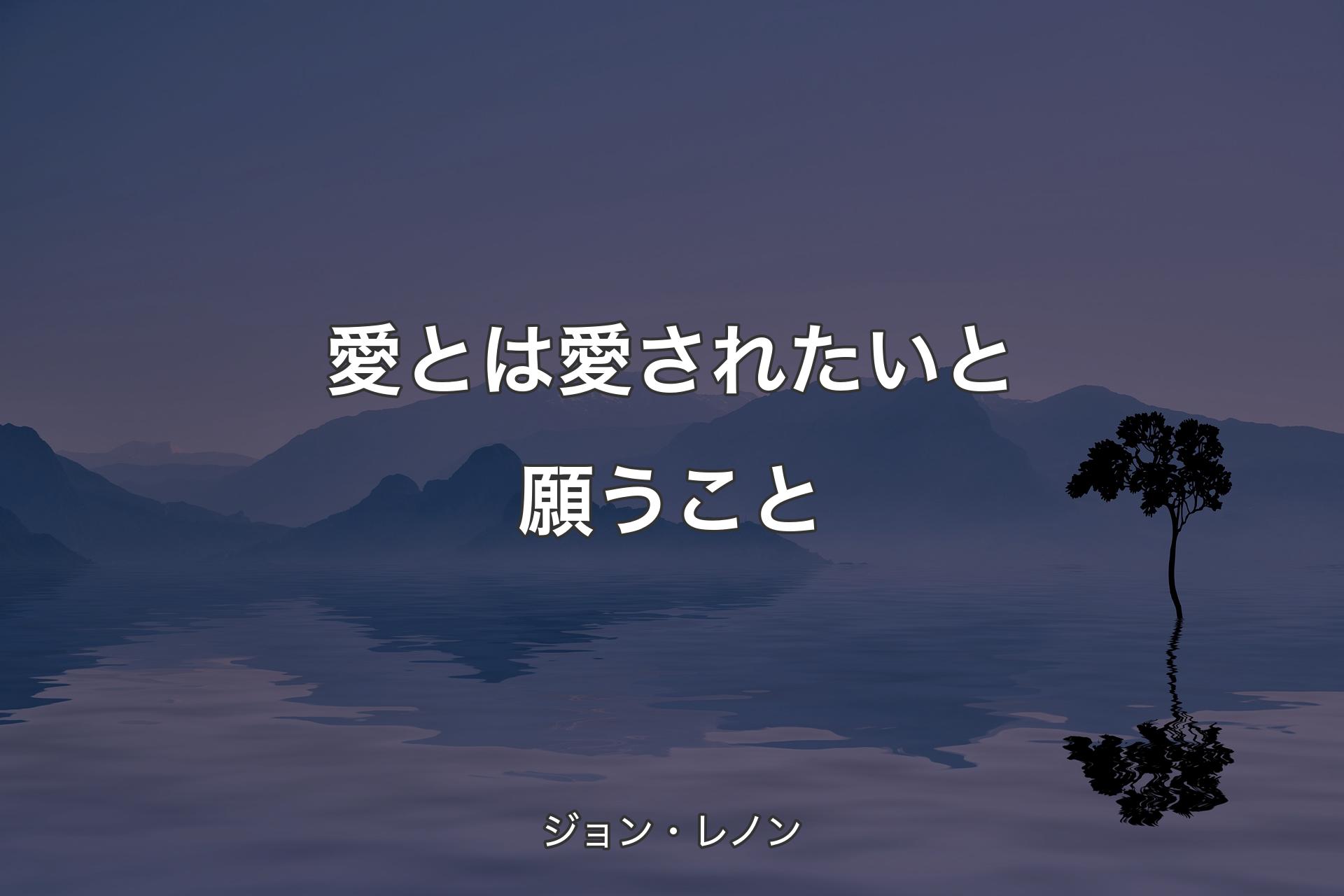 愛とは愛されたいと願うこと - ジョン・レノン