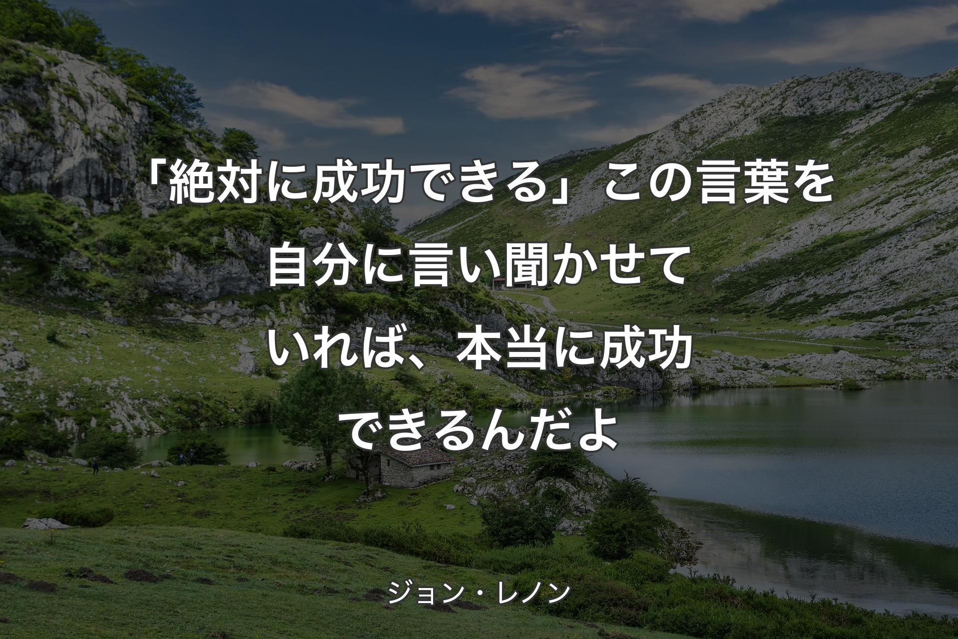 【背景1】「絶対に成功できる」この言葉を自分に言い聞かせていれば、本当に成功できるんだよ - ジョン・レノン