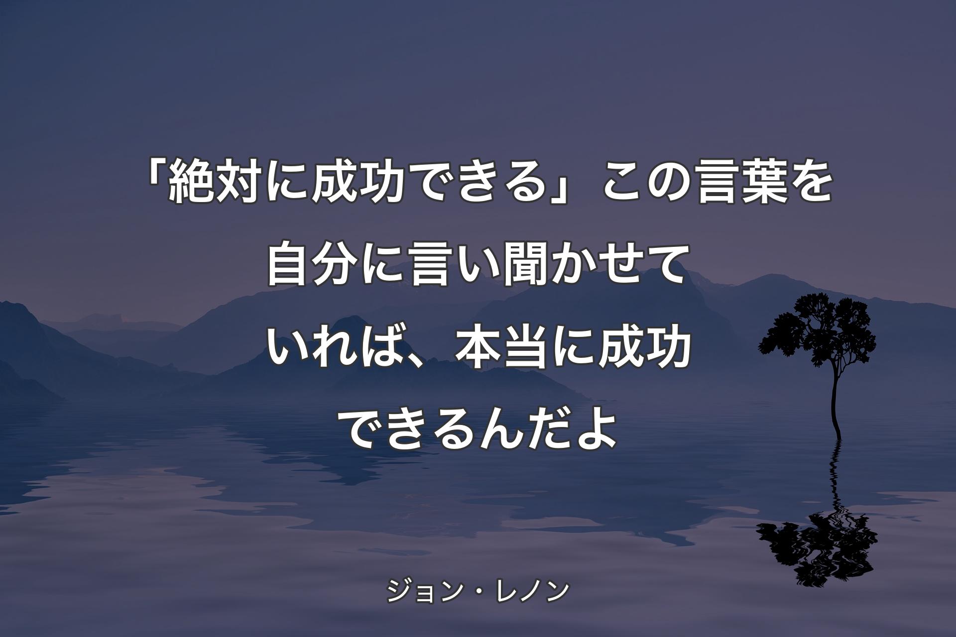 「絶対に成功できる」この言葉を自分に言い聞かせていれば、本当に成功できるんだよ - ジョン・レノン