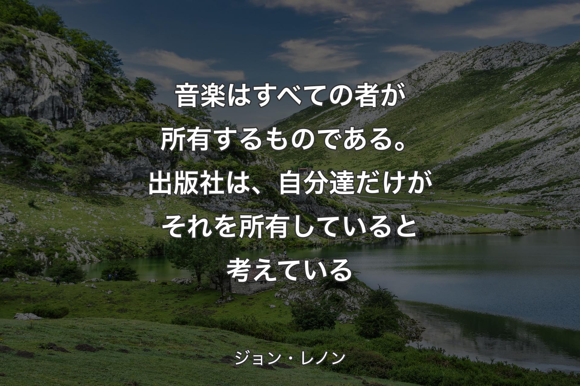 【背景1】音楽はすべての者が所有するものである。出版社は、自分達だけがそれを所有していると考えている - ジョン・レノン