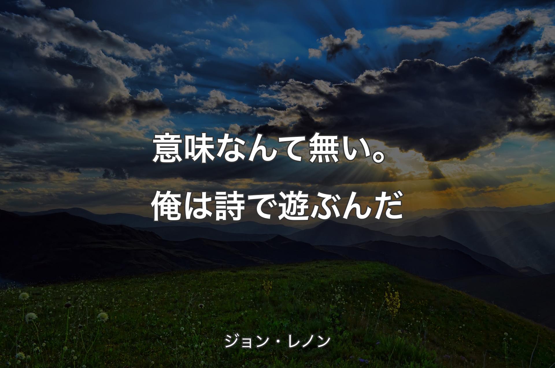 意味なんて無い。俺は詩で遊ぶんだ - ジョン・レノン