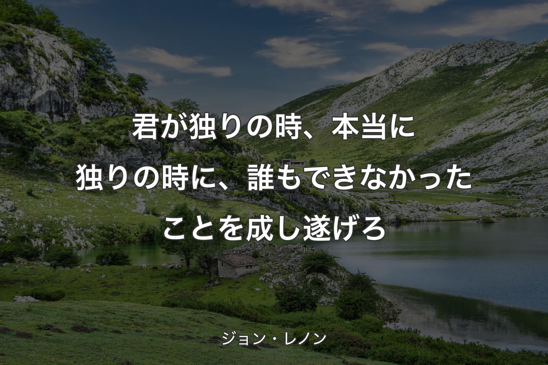 君が独りの時、本当に独りの時に、誰もできなかったことを成し遂げろ - ジョン・レノン