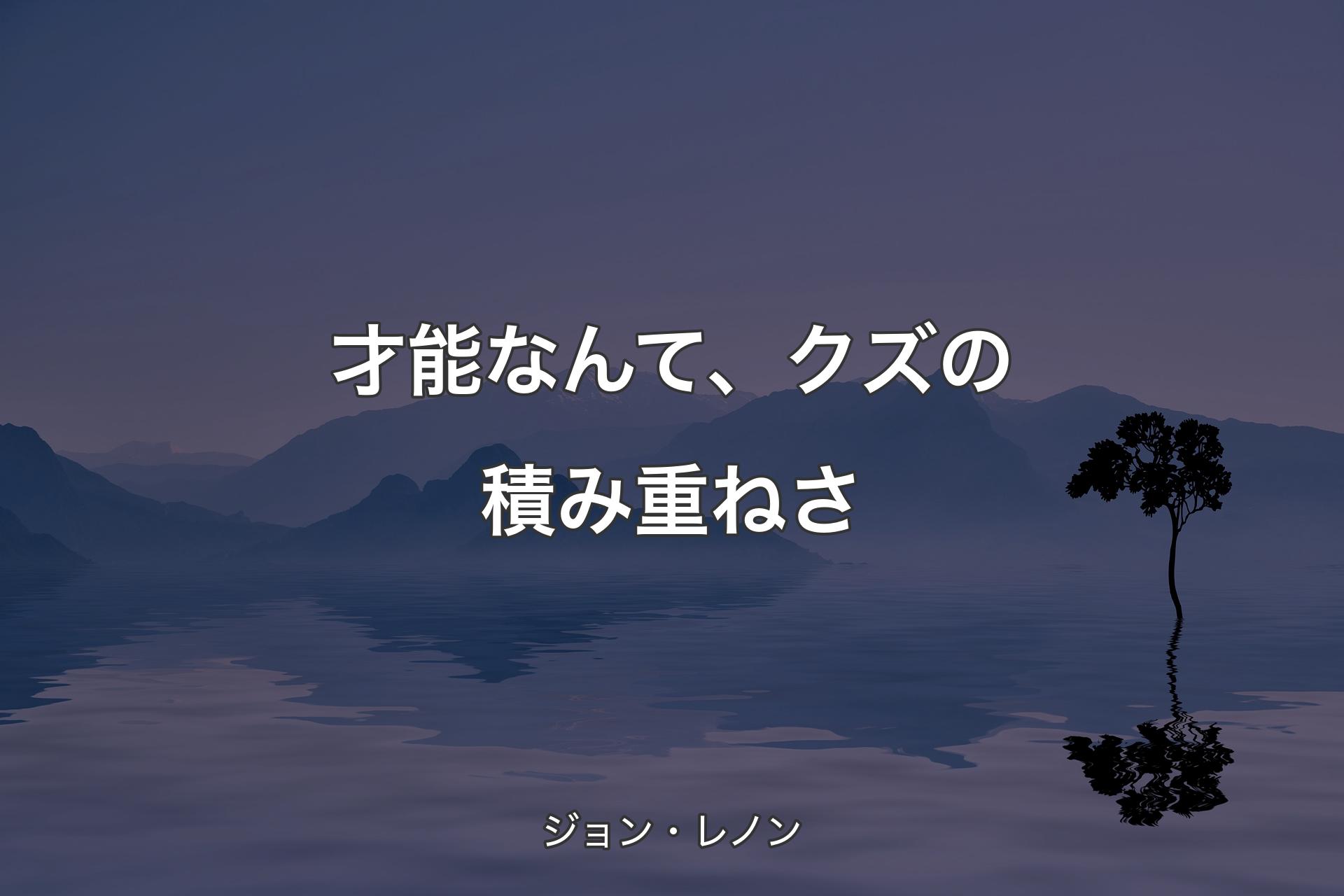 【背景4】才能なんて、クズの積み重ねさ - ジョン・レノン