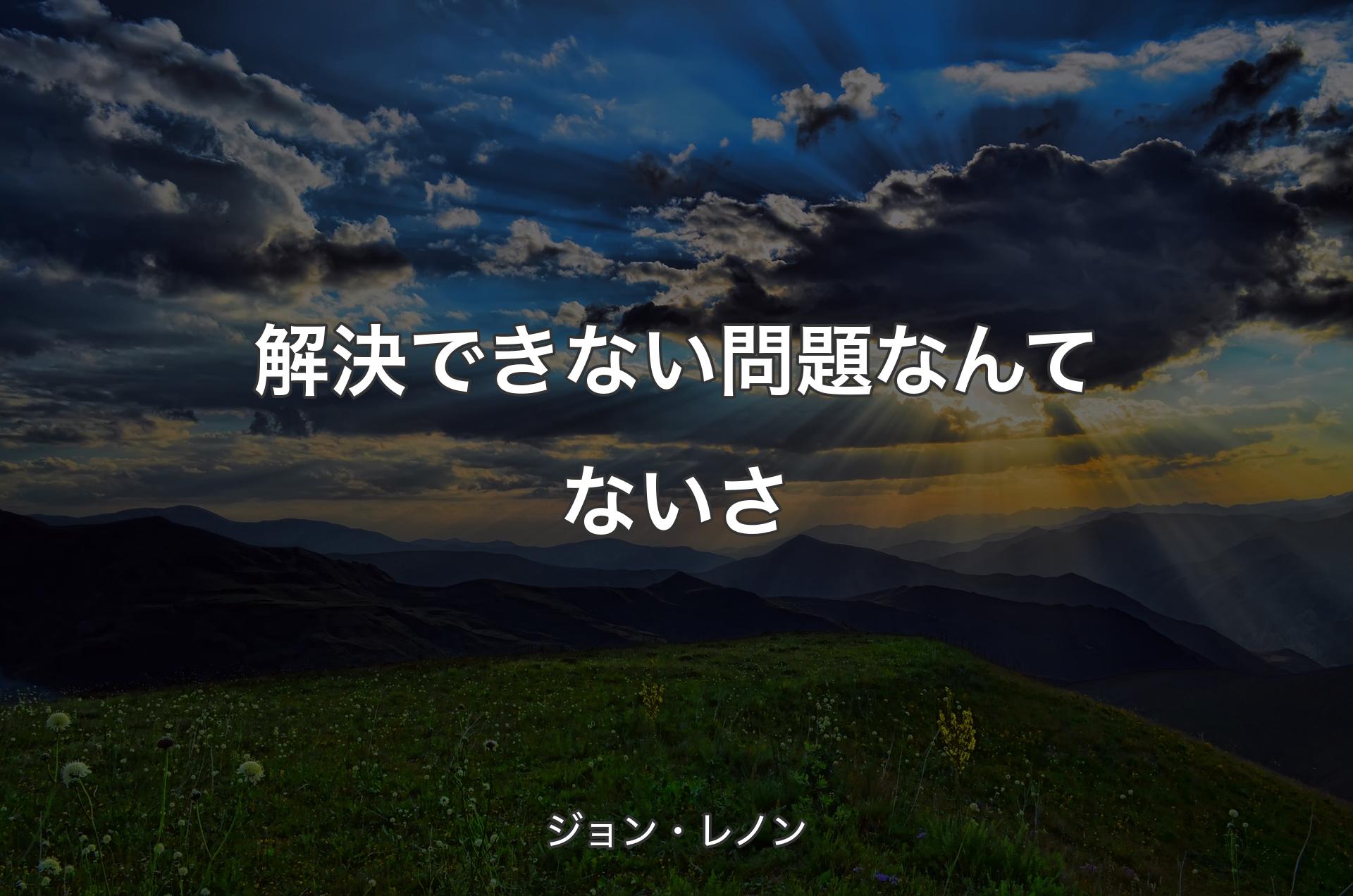 解決できない問題なんてないさ - ジョン・レノン