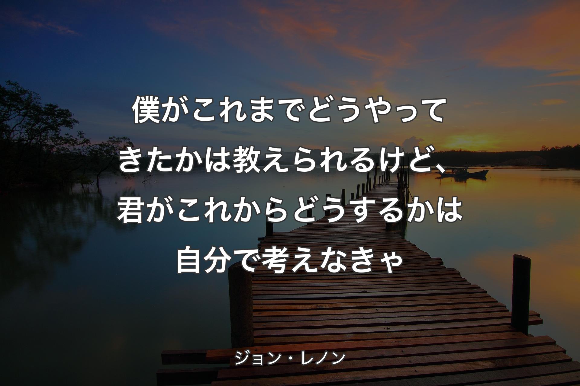 【背��景3】僕がこれまでどうやってきたかは教えられるけど、君がこれからどうするかは自分で考えなきゃ - ジョン・レノン