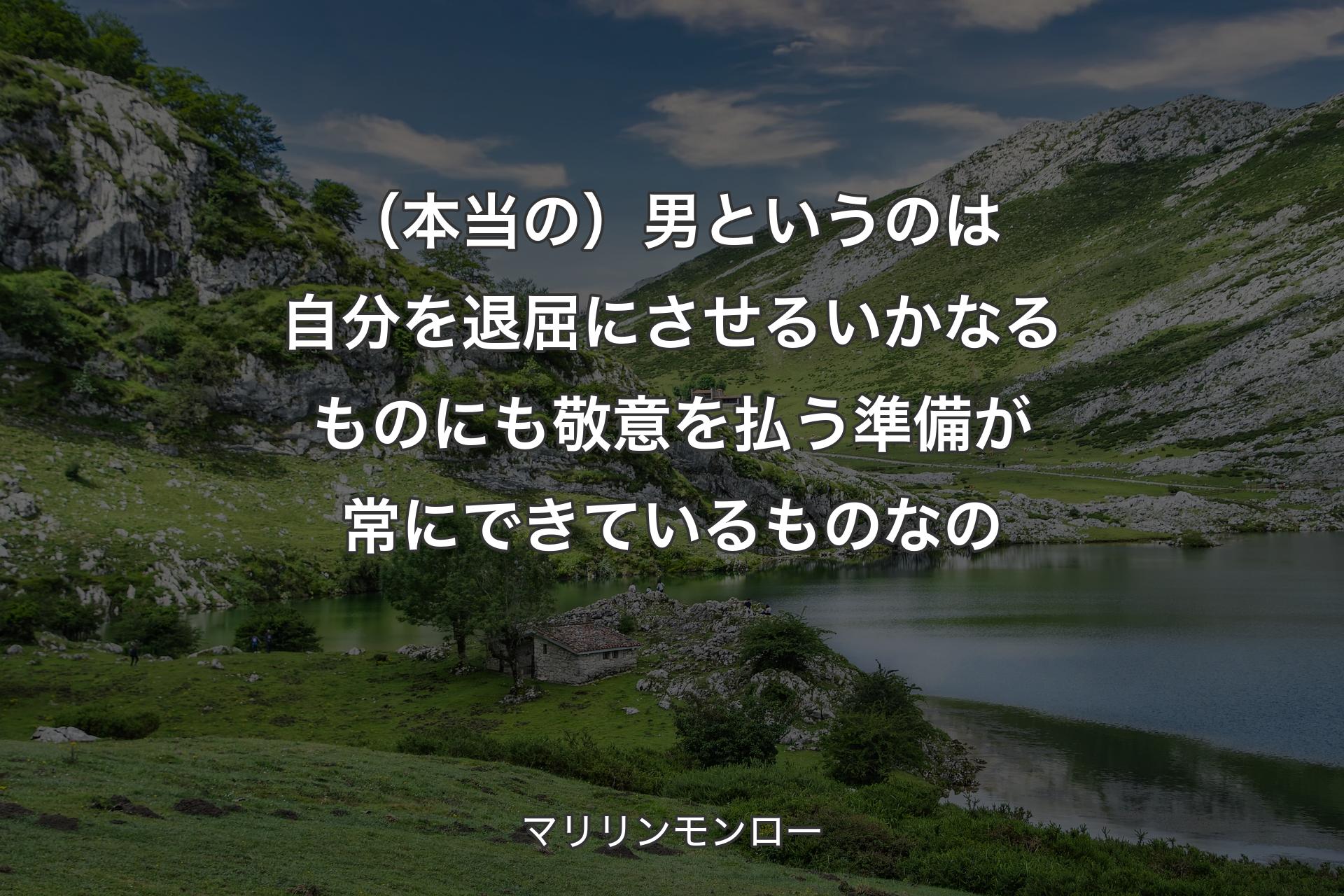 （本当の）男というのは自分を退屈にさせるいかなるものにも敬意を払う準備が常にできているものなの - マリリンモンロー