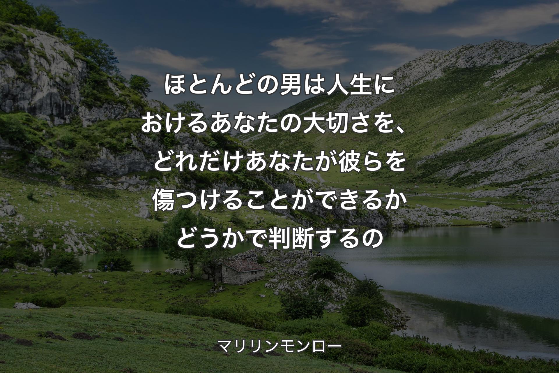 ほとんどの男は人生におけるあなたの大切さを、どれだけあなたが彼らを傷つけることができるかどうかで判断するの - マリリンモンロー