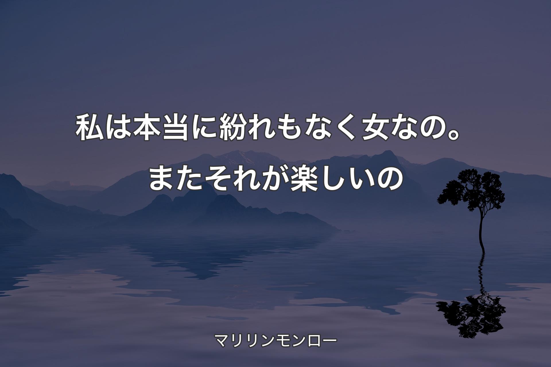 私は本当に紛れもなく女なの。またそれが楽しいの - マリリンモンロー