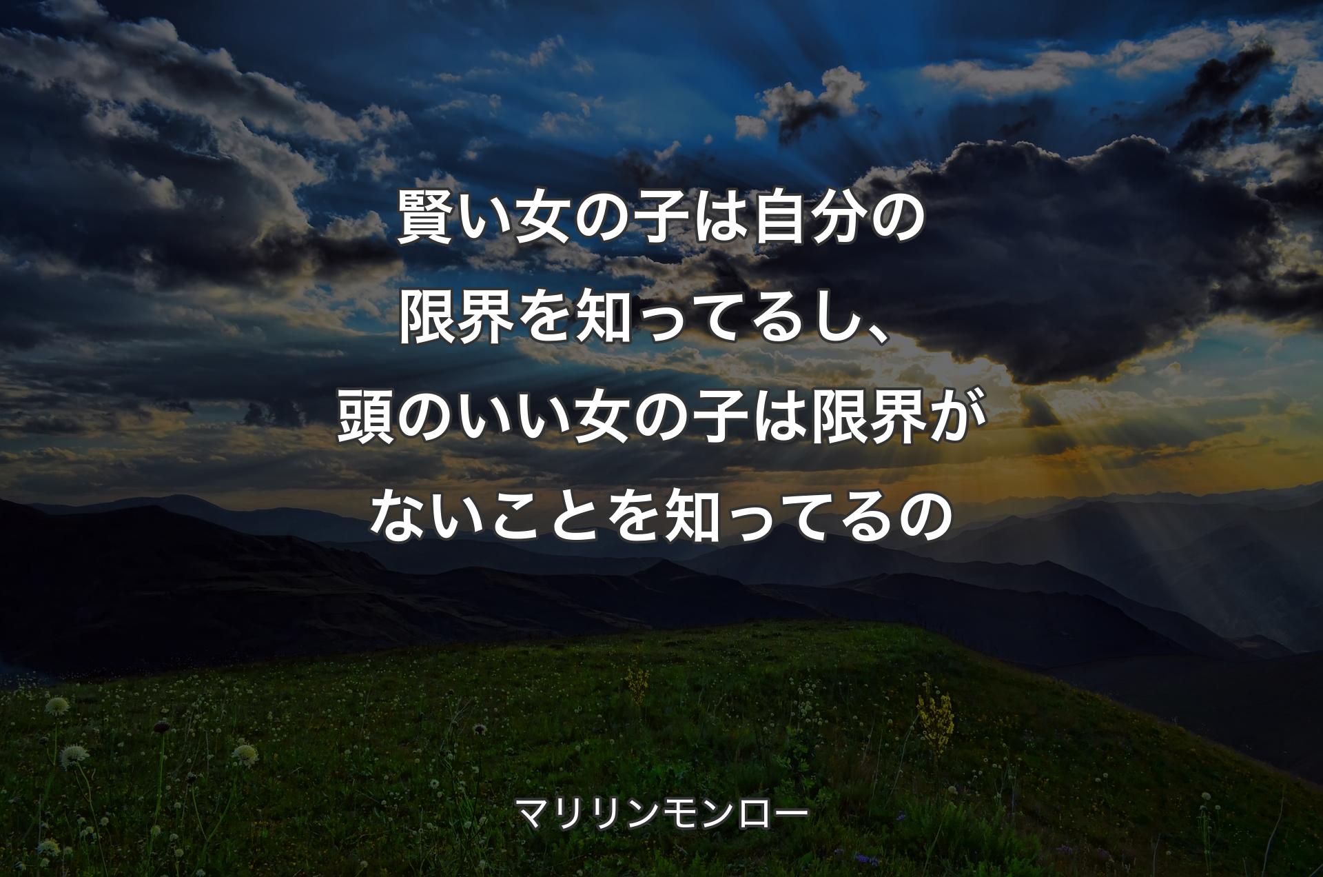 賢い女の子は自分の限界を知ってるし、頭のいい女の子は限界がないことを知ってるの - マリリンモンロー