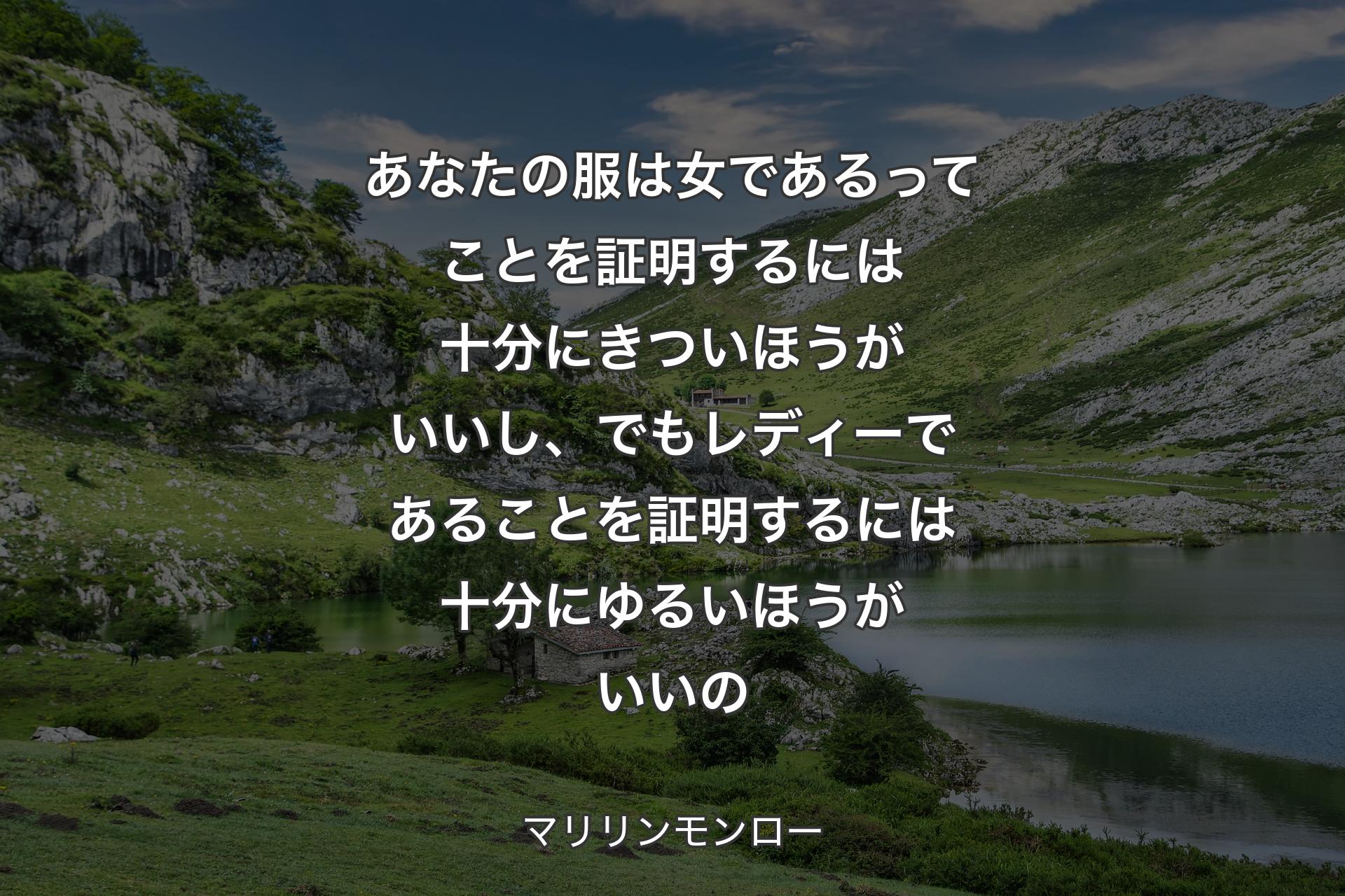 あなたの服は女であるってことを証明するには十分にきついほうがいいし、でもレディーであることを証明するには十分にゆるいほうがいいの - マリリンモンロー