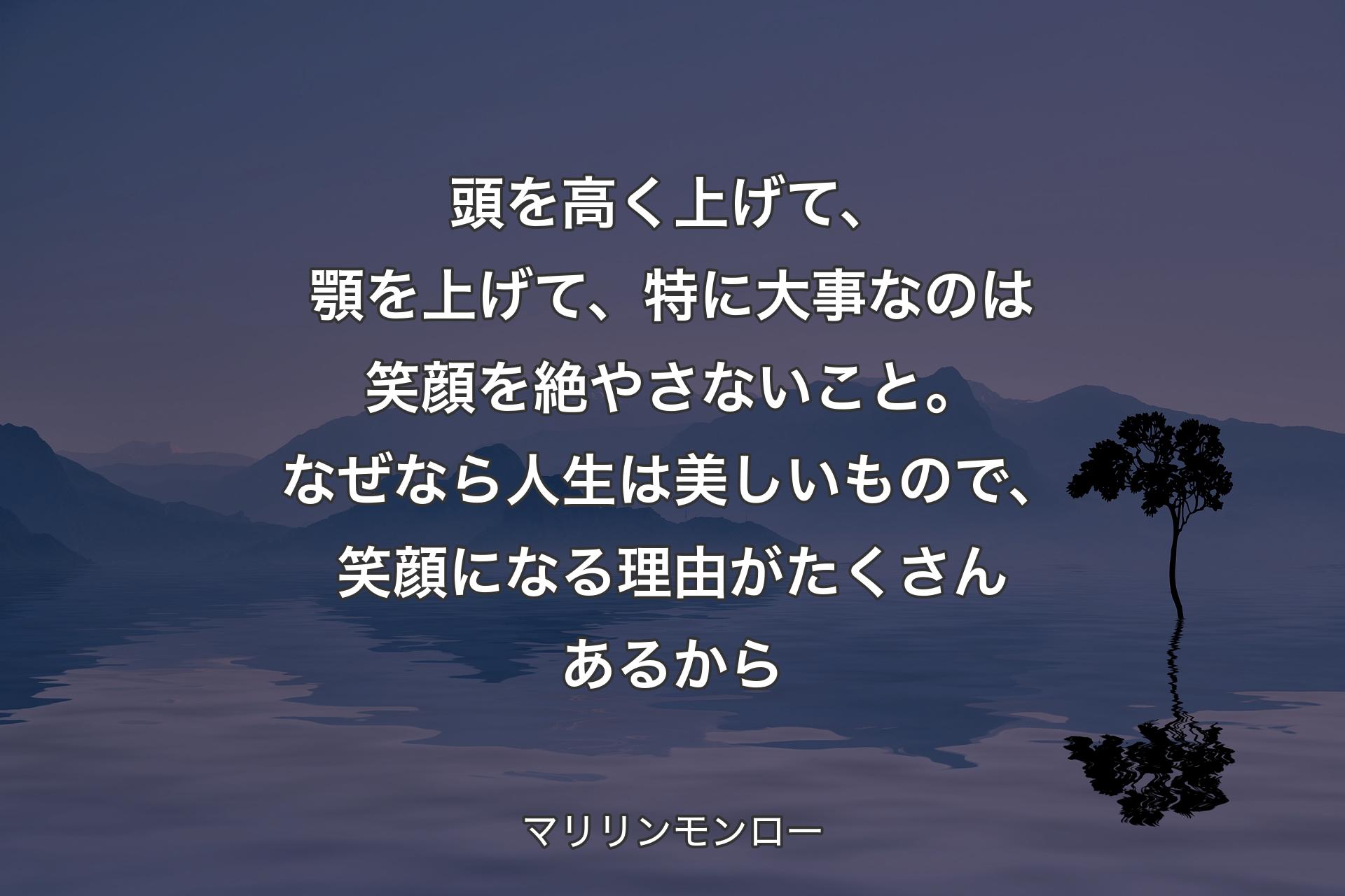 【背景4】頭を高く上げて、顎を上げて、特に大事なのは笑顔を絶やさないこと。なぜなら人生は美しいもので、笑顔になる理由がたくさんあるから - マリリンモンロー