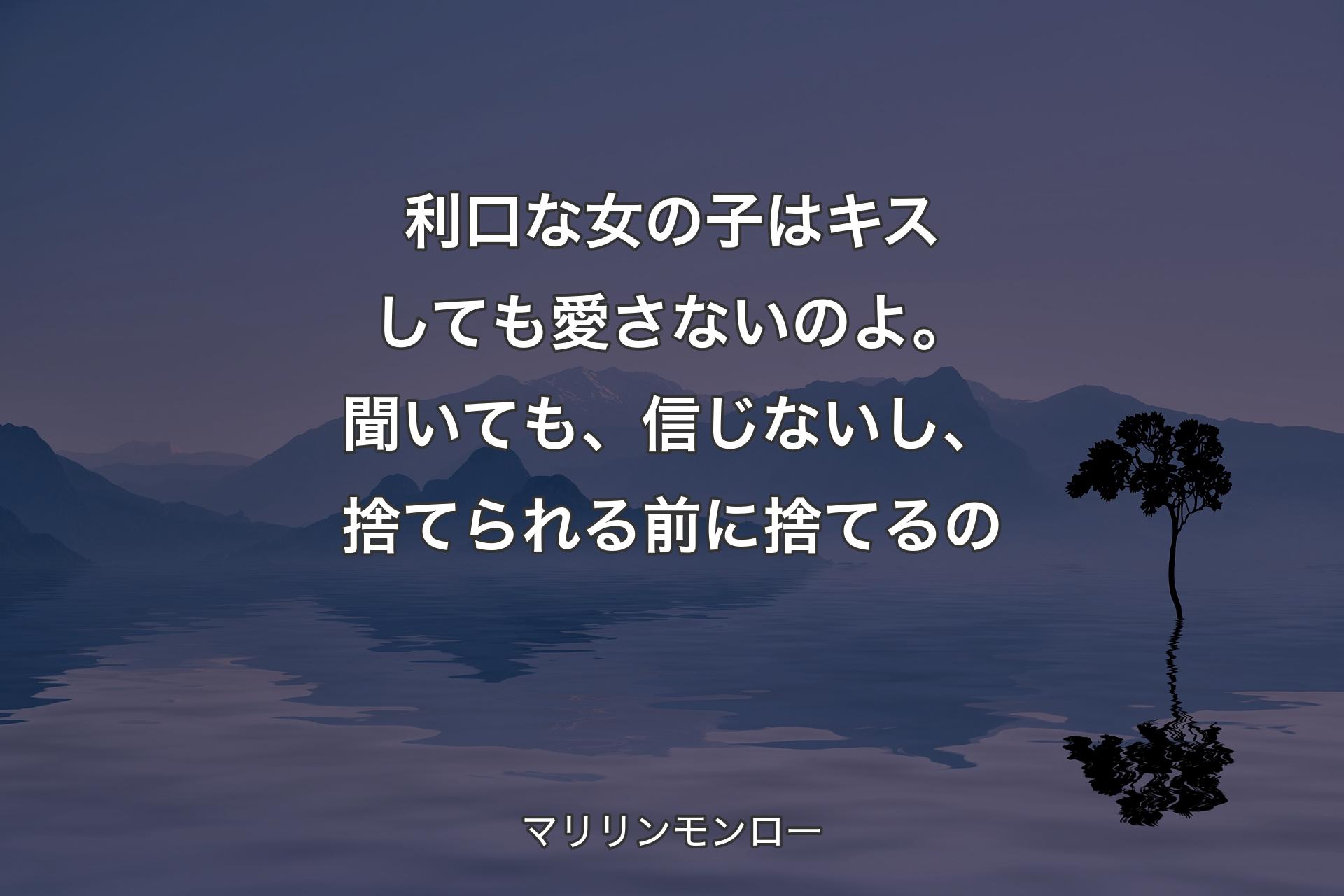 【背景4】利口な女の子はキスしても愛さないのよ。聞いても、信じないし、捨てられる前に捨てるの - マリリンモンロー