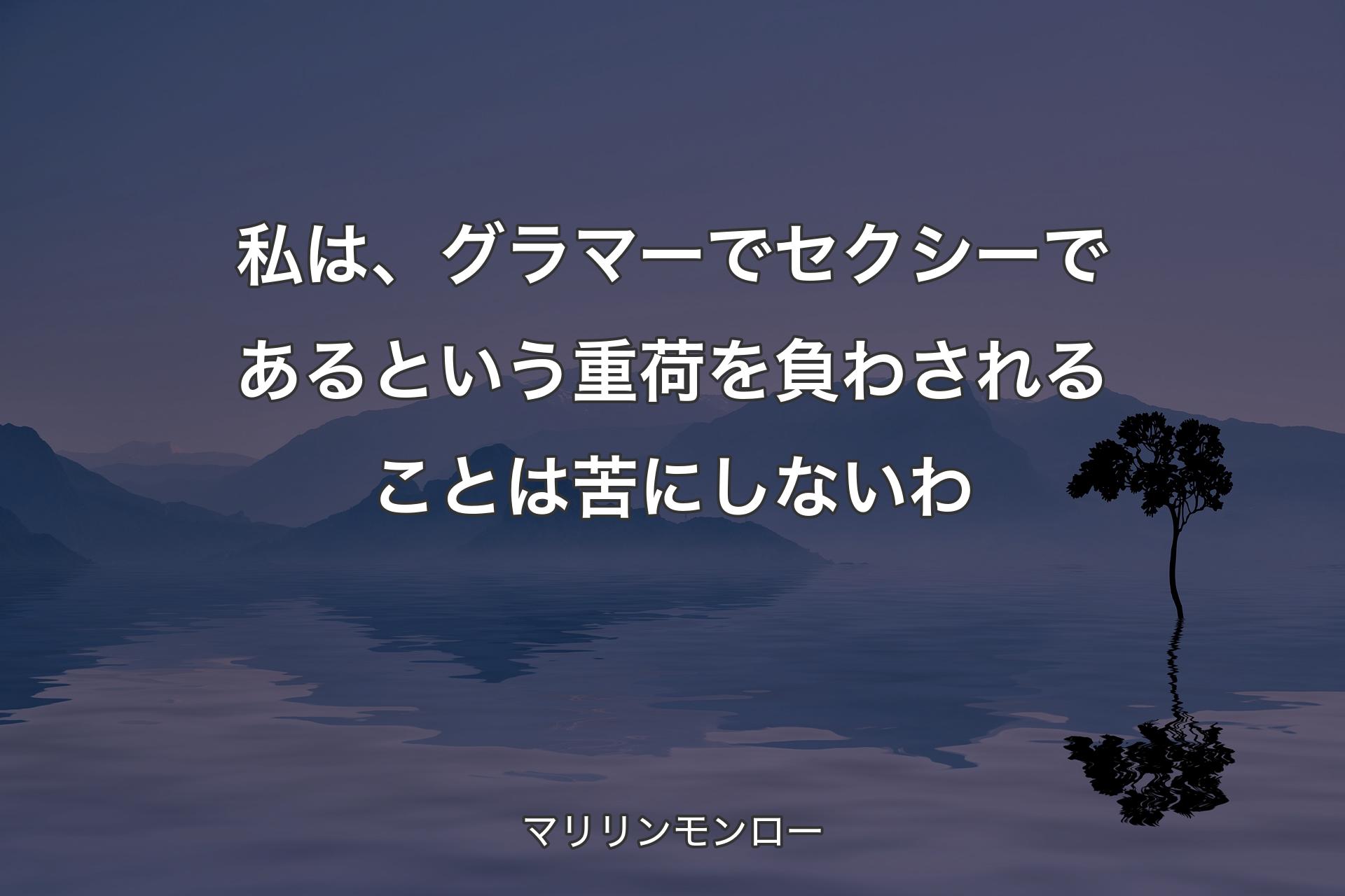 【背景4】私は、グラマーでセクシーであるという重荷を負わされることは苦にしないわ - マリリンモンロー