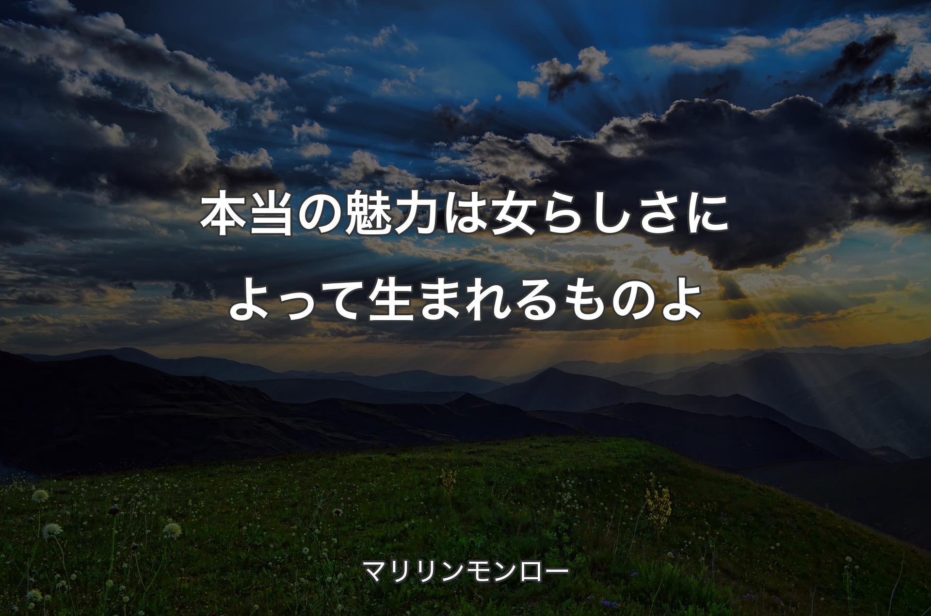 本当の魅力は女らしさによって生まれるものよ - マリリンモンロー