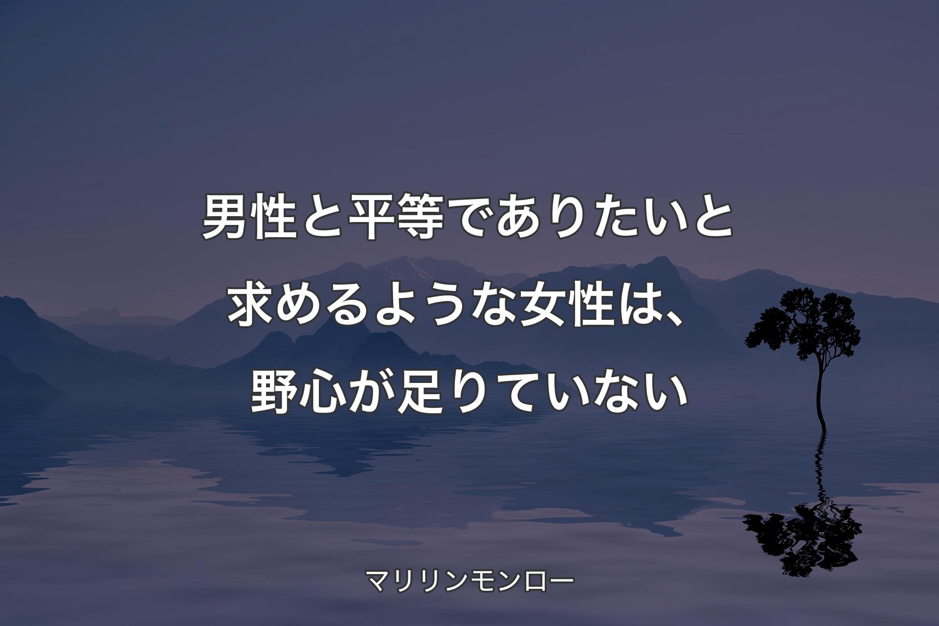 【背景4】男性と平等でありたいと求めるような女性は、野心が足りていない - マリリンモンロー