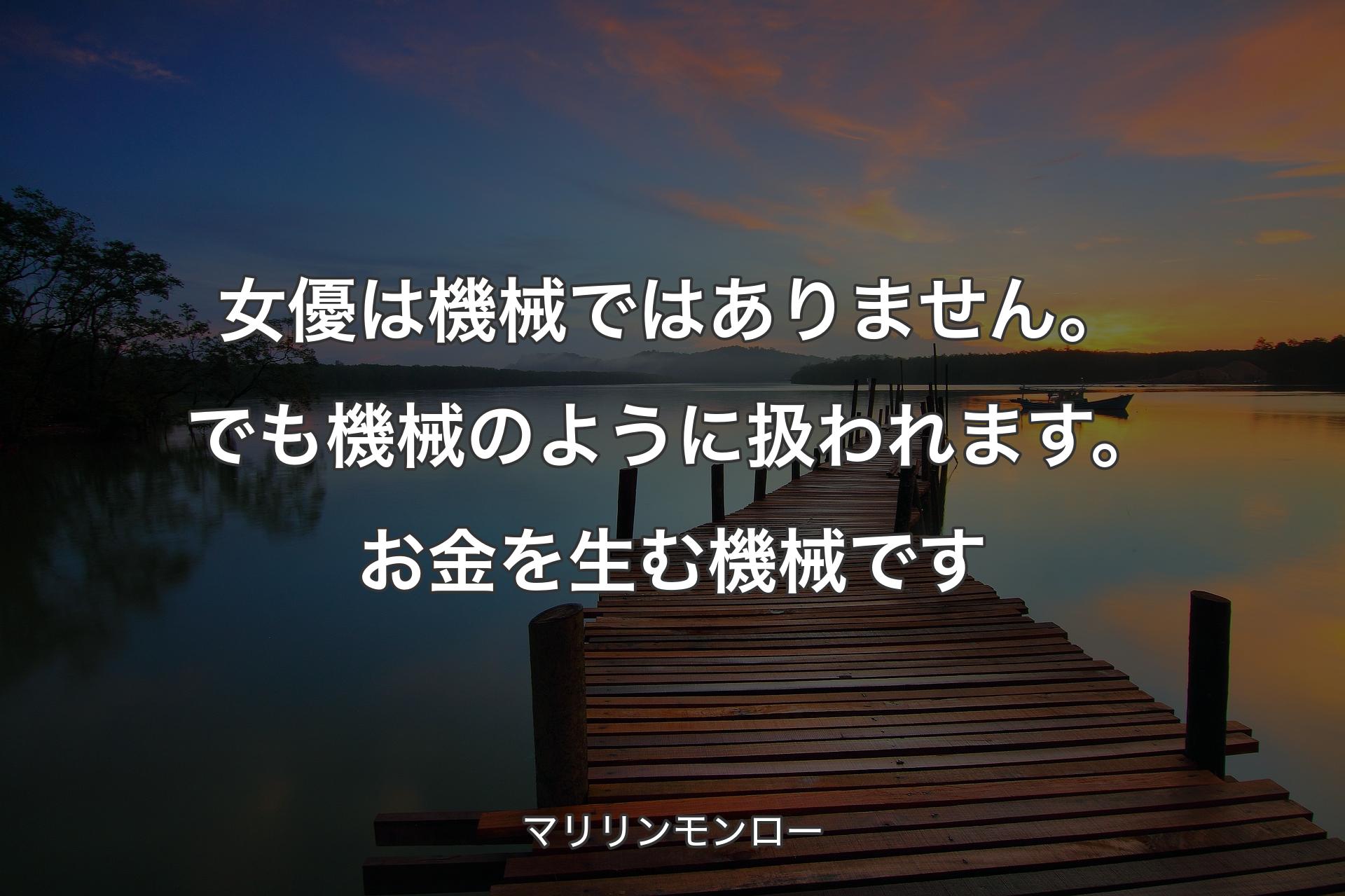 【背景3】女優は機械ではありません。でも機械のように扱われます。�お金を生む機械です - マリリンモンロー